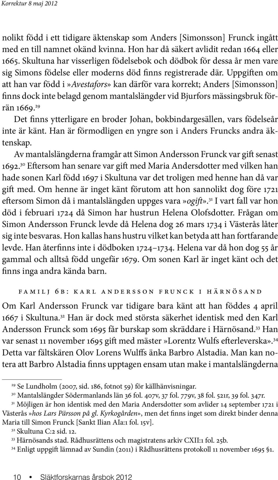 Uppgiften om att han var född i»avestafors» kan därför vara korrekt; Anders [Simonsson] finns dock inte belagd genom mantalslängder vid Bjurfors mässingsbruk förrän 1669.