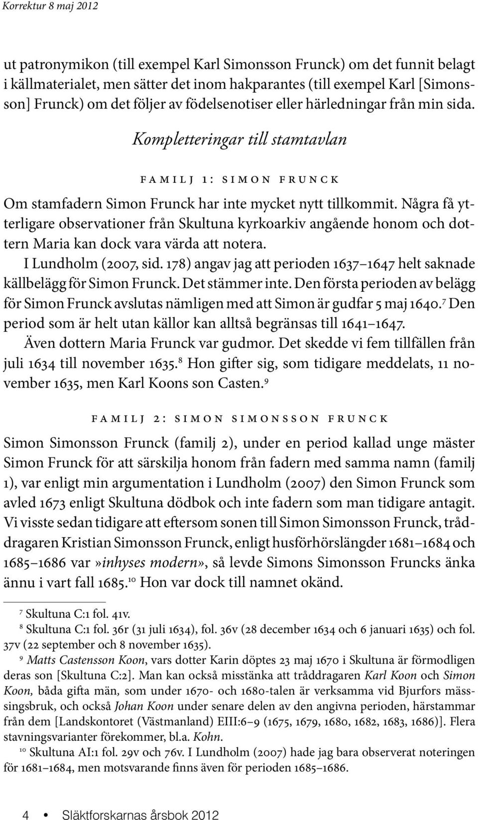 Några få ytterligare observationer från Skultuna kyrkoarkiv angående honom och dottern Maria kan dock vara värda att notera. I Lundholm (2007, sid.