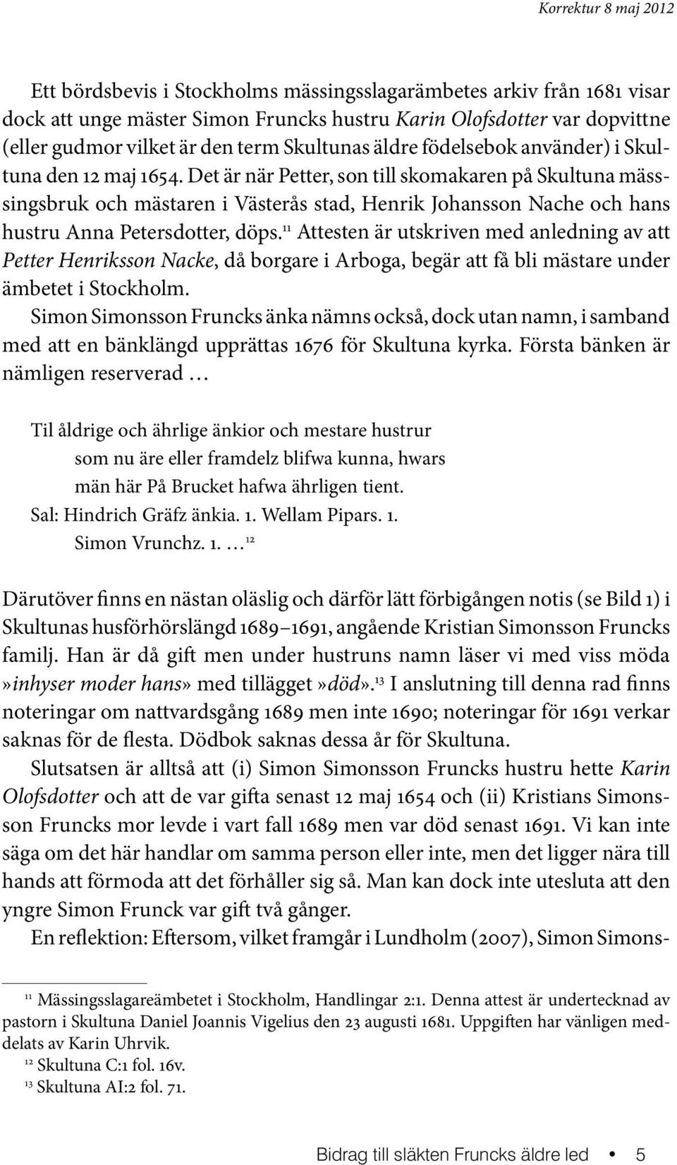 Det är när Petter, son till skomakaren på Skultuna mässsingsbruk och mästaren i Västerås stad, Henrik Johansson Nache och hans hustru Anna Petersdotter, döps.