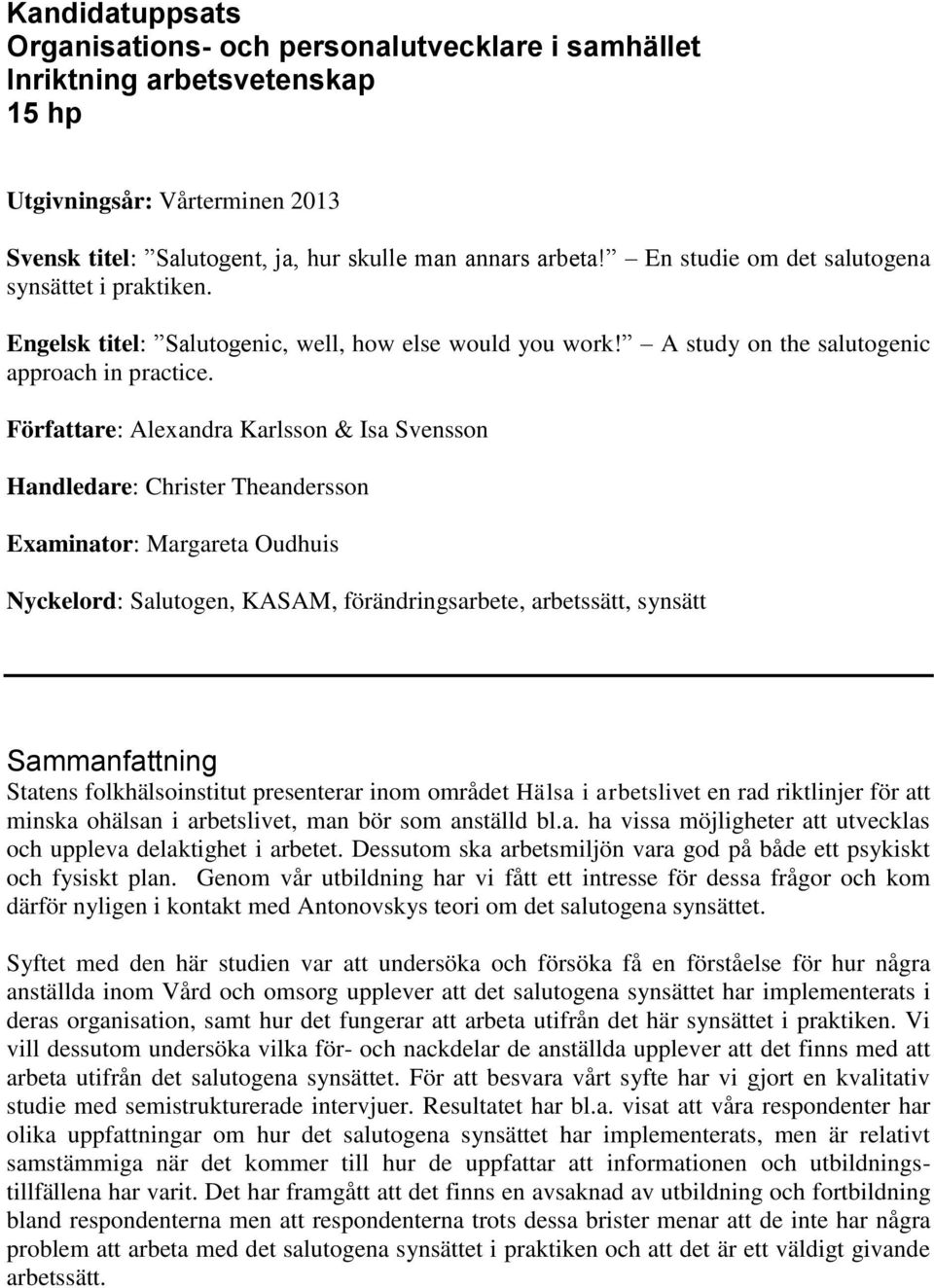 Författare: Alexandra Karlsson & Isa Svensson Handledare: Christer Theandersson Examinator: Margareta Oudhuis Nyckelord: Salutogen, KASAM, förändringsarbete, arbetssätt, synsätt Sammanfattning