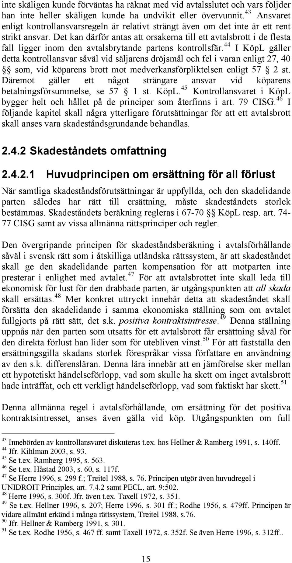 Det kan därför antas att orsakerna till ett avtalsbrott i de flesta fall ligger inom den avtalsbrytande partens kontrollsfär.