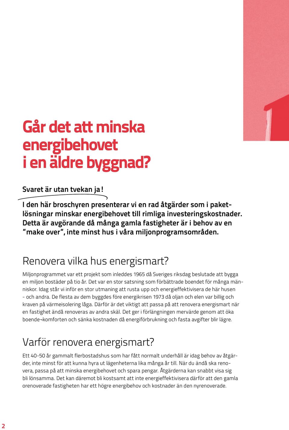Detta är avgörande då många gamla fastigheter är i behov av en make over, inte minst hus i våra miljonprogramsområden. Renovera vilka hus energismart?