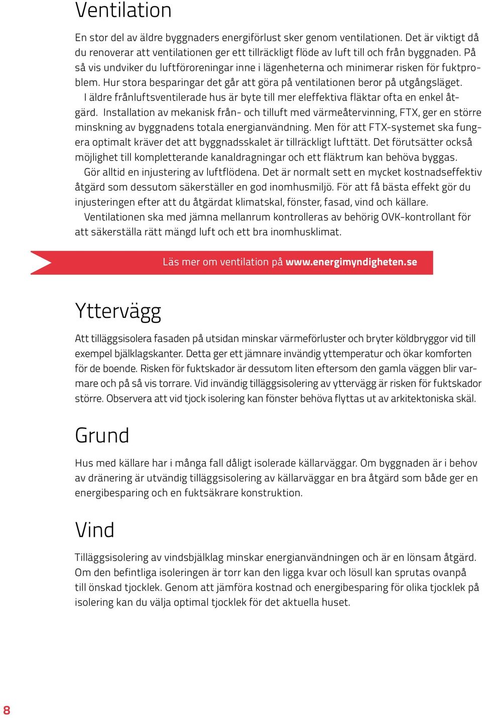 I äldre frånluftsventilerade hus är byte till mer eleffektiva fläktar ofta en enkel åtgärd.