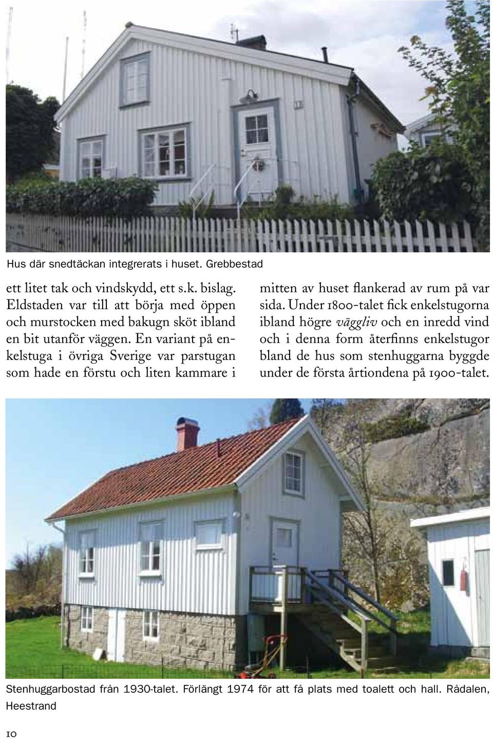 En variant på enkelstuga i övriga Sverige var parstugan som hade en förstu och liten kammare i mitten av huset flankerad av rum på var sida.