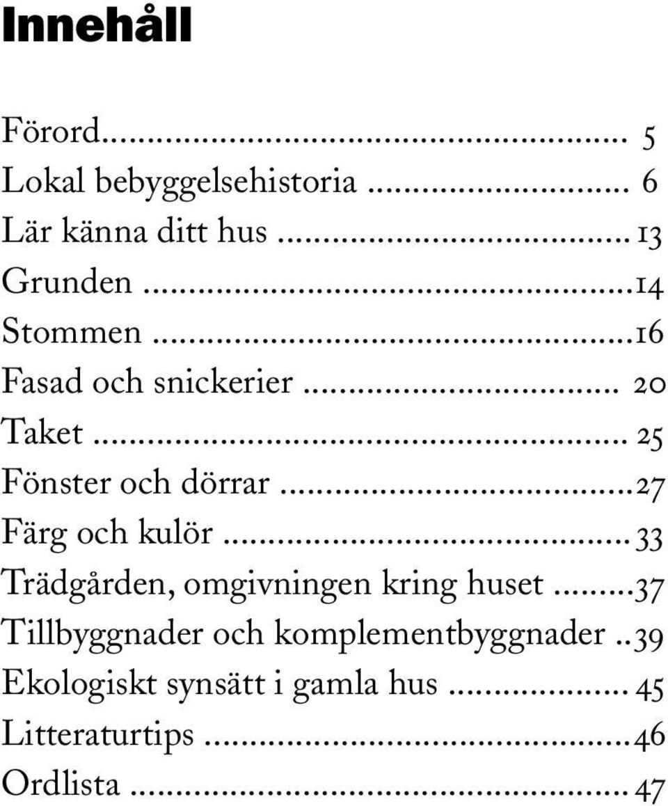 .. 27 Färg och kulör... 33 Trädgården, omgivningen kring huset.