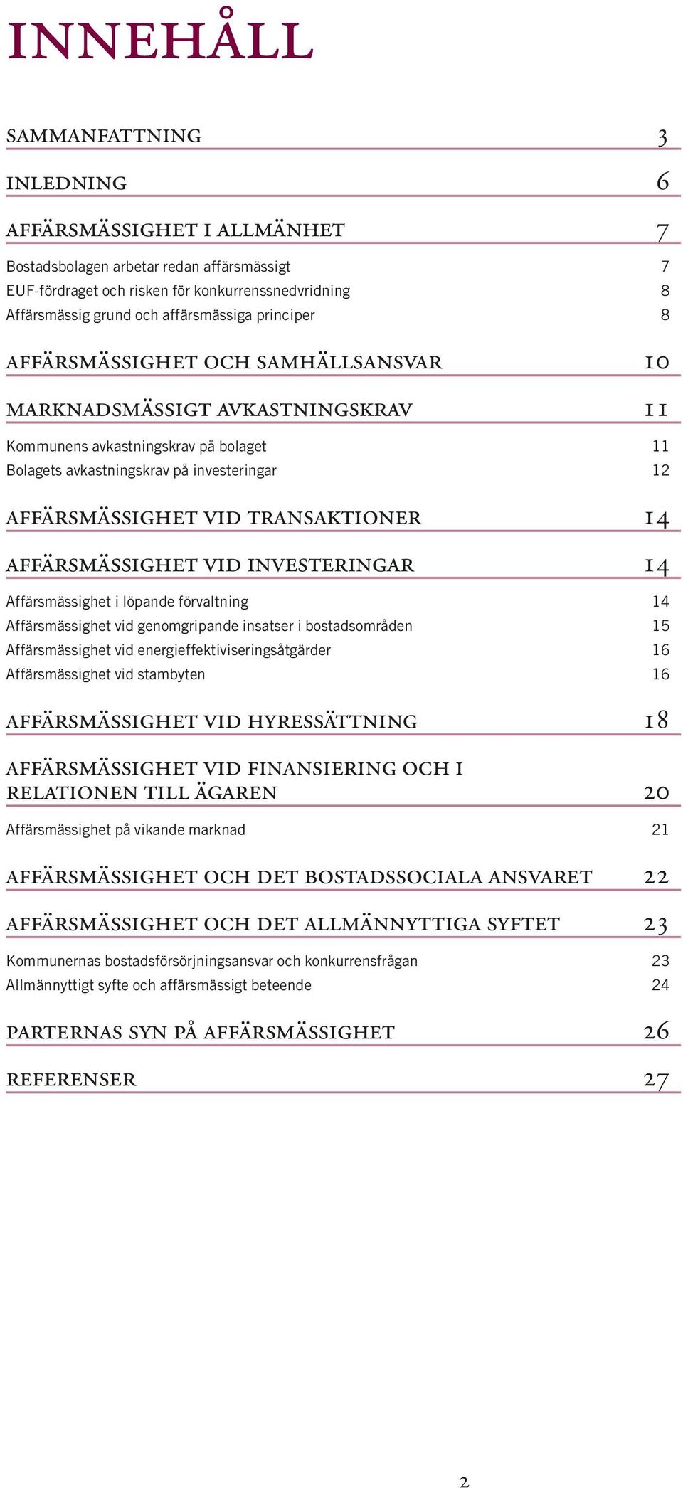 vid transaktioner 14 affärsmässighet vid investeringar 14 Affärsmässighet i löpande förvaltning 14 Affärsmässighet vid genomgripande insatser i bostadsområden 15 Affärsmässighet vid