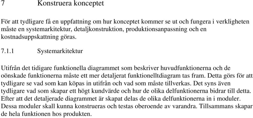 1 Systemarkitektur Utifrån det tidigare funktionella diagrammet som beskriver huvudfunktionerna och de oönskade funktionerna måste ett mer detaljerat funktionelltdiagram tas fram.