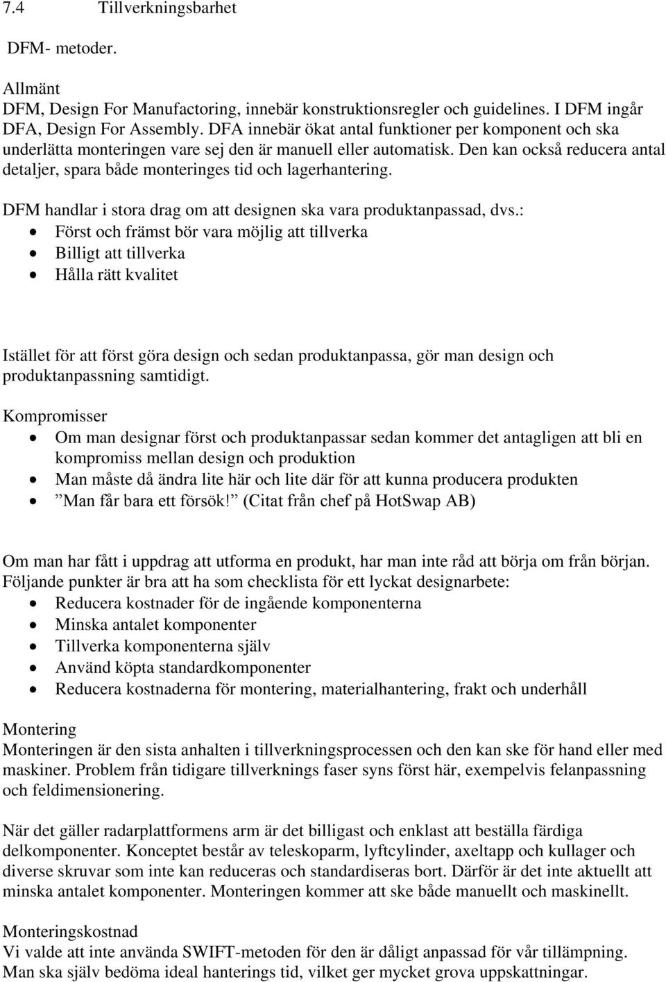 Den kan också reducera antal detaljer, spara både monteringes tid och lagerhantering. DFM handlar i stora drag om att designen ska vara produktanpassad, dvs.