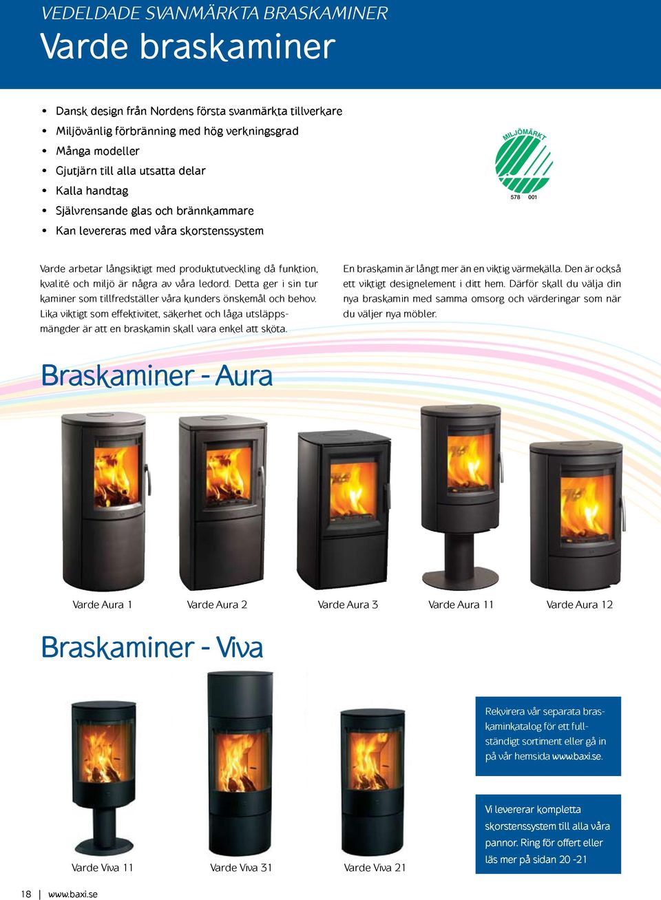 ledord. Detta ger i sin tur kaminer som tillfredställer våra kunders önske mål och behov.