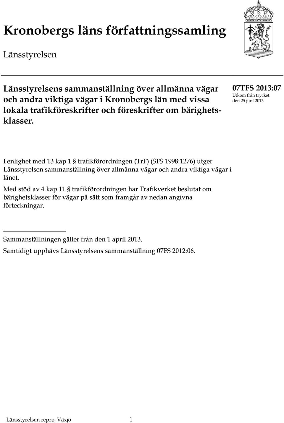 07TFS 2013:07 Utkom från trycket den 25 juni 2013 I enlighet med 13 kap 1 trafikförordningen (TrF) (SFS 1998:1276) utger Länsstyrelsen sammanställning över allmänna vägar och