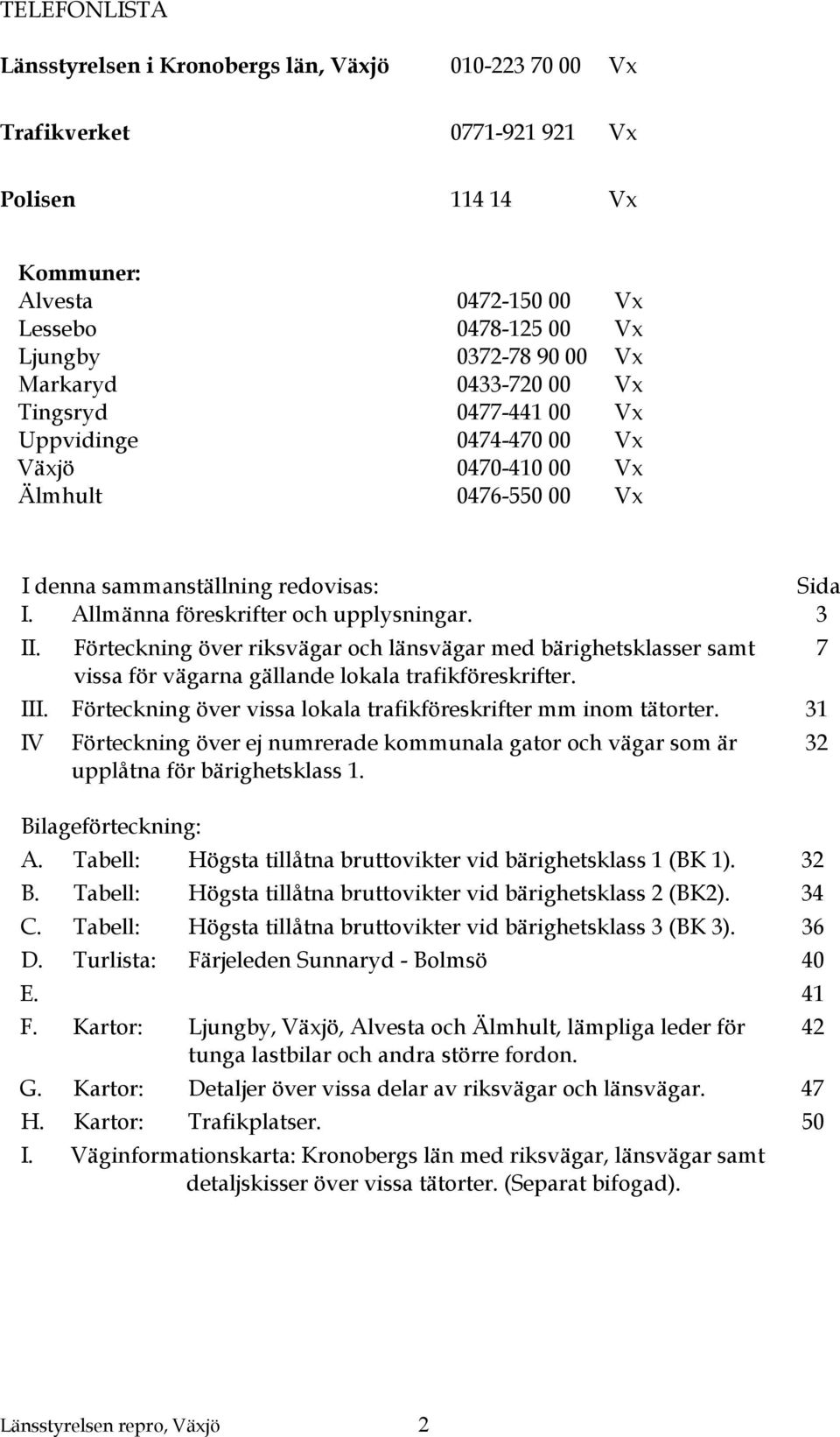 Förteckning över riksvägar och länsvägar med bärighetsklasser samt 7 vissa för vägarna gällande lokala trafikföreskrifter. III. Förteckning över vissa lokala trafikföreskrifter mm inom tätorter.