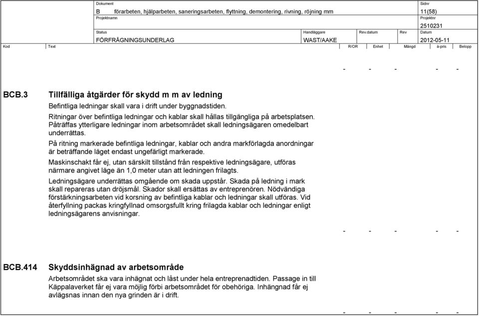 Påträffas ytterligare ledningar inom arbetsområdet skall ledningsägaren omedelbart underrättas.