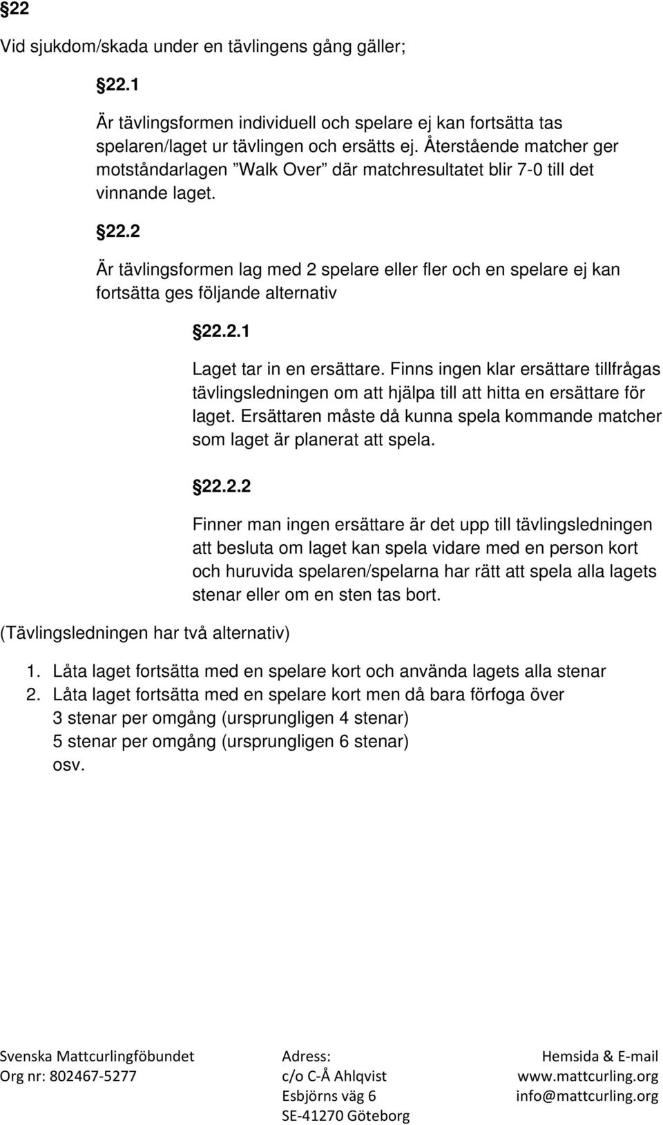 2 Är tävlingsformen lag med 2 spelare eller fler och en spelare ej kan fortsätta ges följande alternativ 22.2.1 Laget tar in en ersättare.