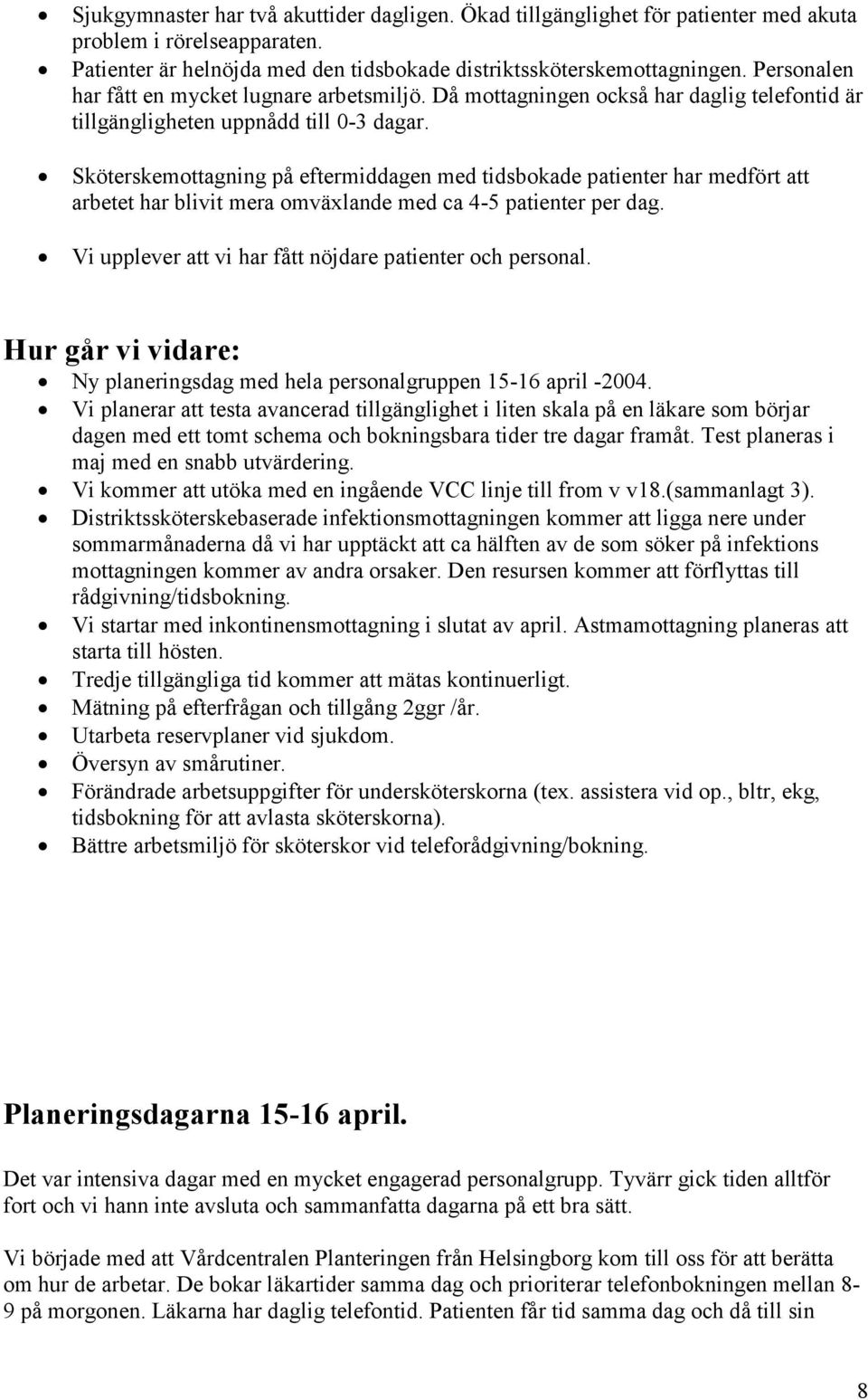 Sköterskemottagning på eftermiddagen med tidsbokade patienter har medfört att arbetet har blivit mera omväxlande med ca 4-5 patienter per dag.