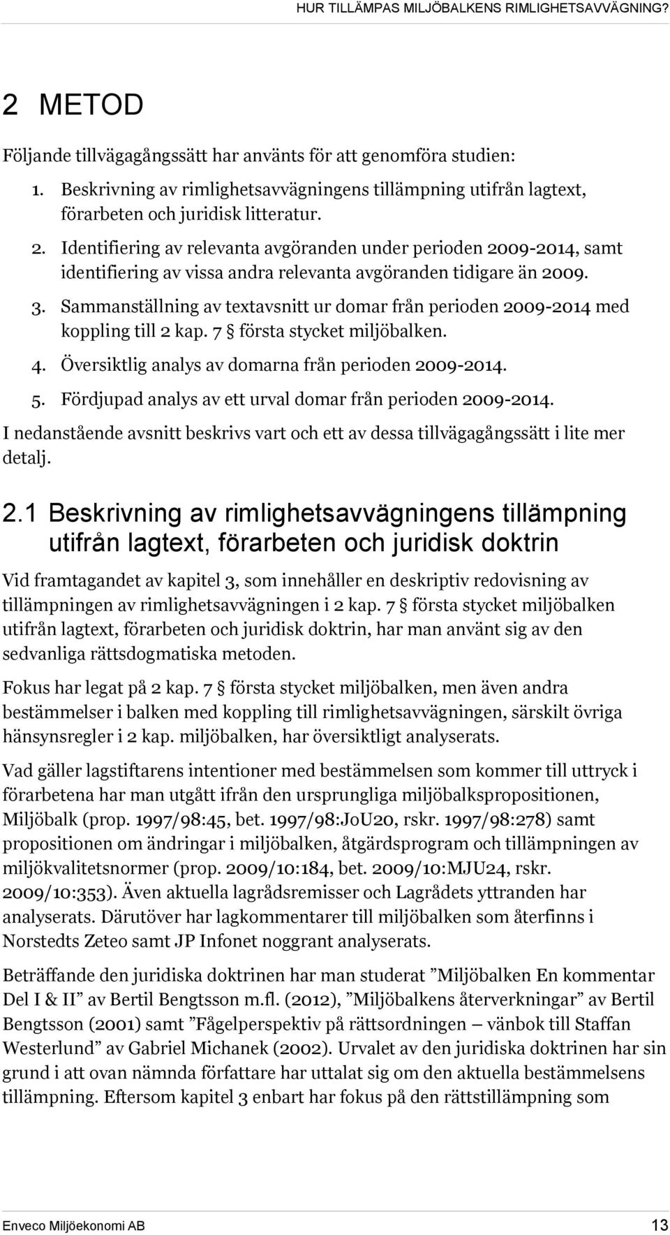 Sammanställning av textavsnitt ur domar från perioden 2009-2014 med koppling till 2 kap. 7 första stycket miljöbalken. 4. Översiktlig analys av domarna från perioden 2009-2014. 5.