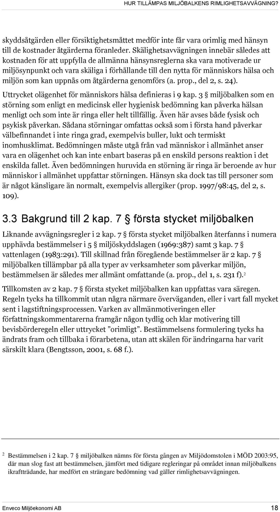 hälsa och miljön som kan uppnås om åtgärderna genomförs (a. prop., del 2, s. 24). Uttrycket olägenhet för människors hälsa definieras i 9 kap.