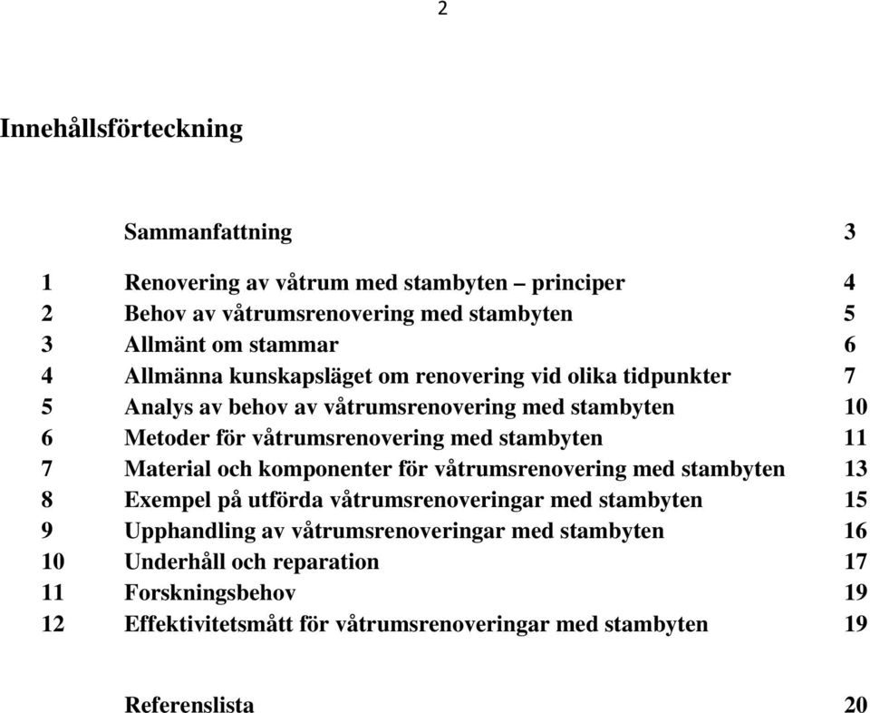 stambyten 11 7 Material och komponenter för våtrumsrenovering med stambyten 13 8 Exempel på utförda våtrumsrenoveringar med stambyten 15 9 Upphandling av