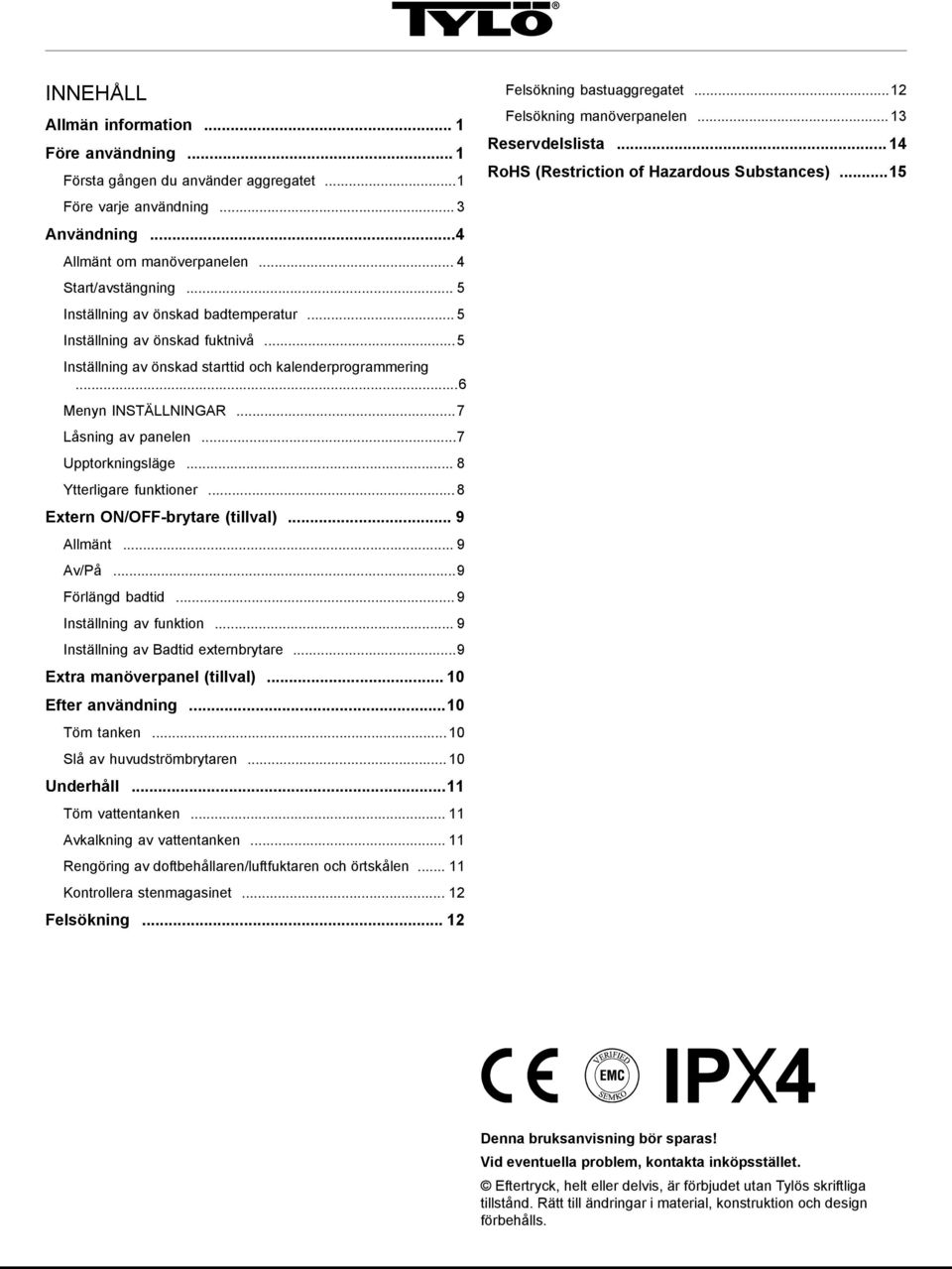 ..7 Upptorkningsläge... 8 Ytterligare funktioner...8 Extern ON/OFF-brytare (tillval)... 9 Allmänt... 9 Av/På...9 Förlängd badtid... 9 Inställning av funktion... 9 Inställning av Badtid externbrytare.