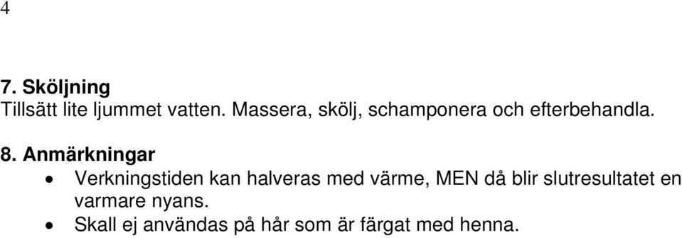 Anmärkningar Verkningstiden kan halveras med värme, MEN då