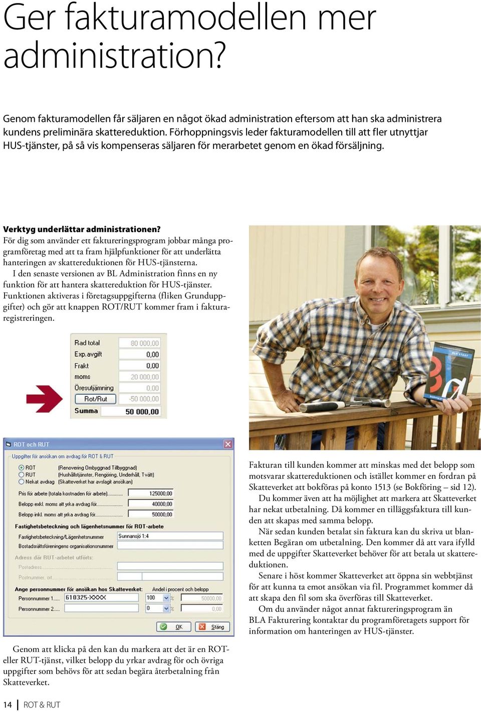 För dig som använder ett faktureringsprogram jobbar många programföretag med att ta fram hjälpfunktioner för att underlätta hanteringen av skattereduktionen för HUS-tjänsterna.