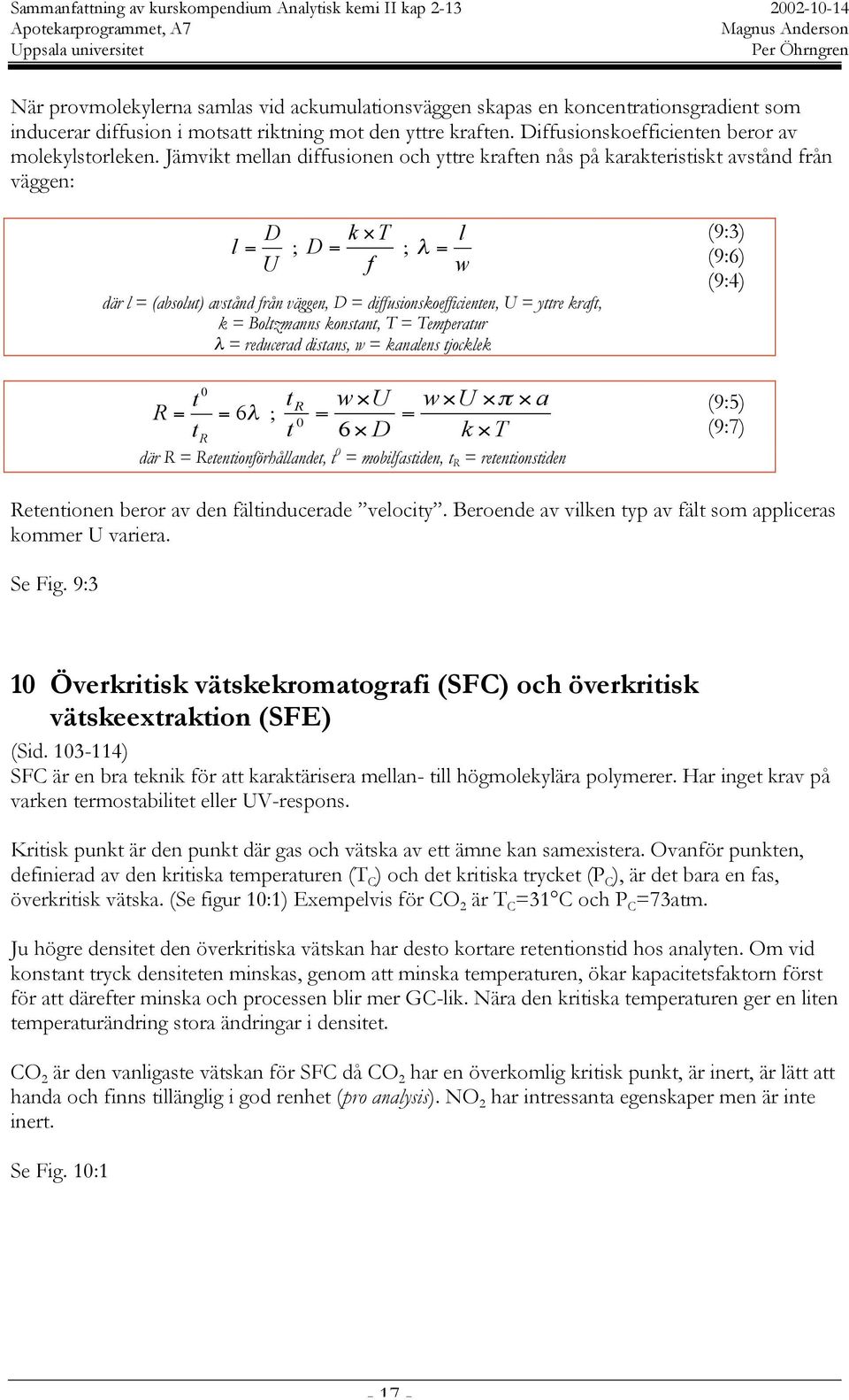 k = Boltzmanns konstant, T = Temperatur λ = reducerad distans, w = kanalens tjocklek 0 t R = = 6λ ; t R l w t R w U w U π a = = 0 t 6 D k T där R = Retentionförhållandet, t 0 = mobilfastiden, t R =