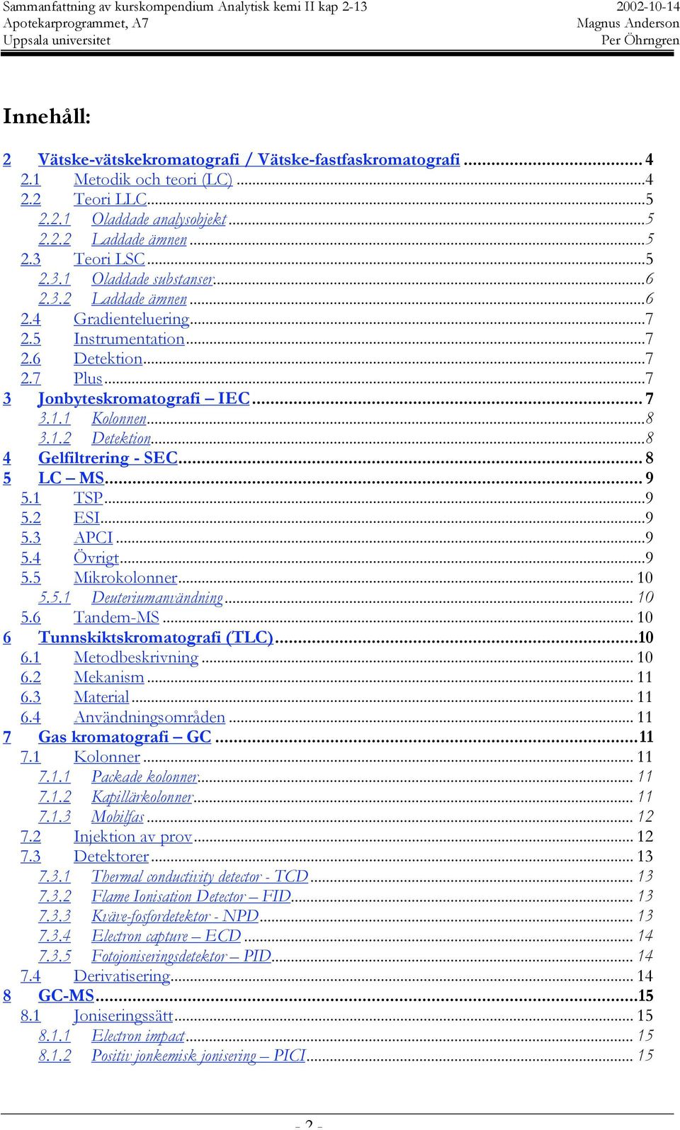 1.2 Detektion...8 4 Gelfiltrering - SEC... 8 5 LC MS... 9 5.1 TSP...9 5.2 ESI...9 5.3 APCI...9 5.4 Övrigt...9 5.5 Mikrokolonner... 10 5.5.1 Deuteriumanvändning... 10 5.6 Tandem-MS.