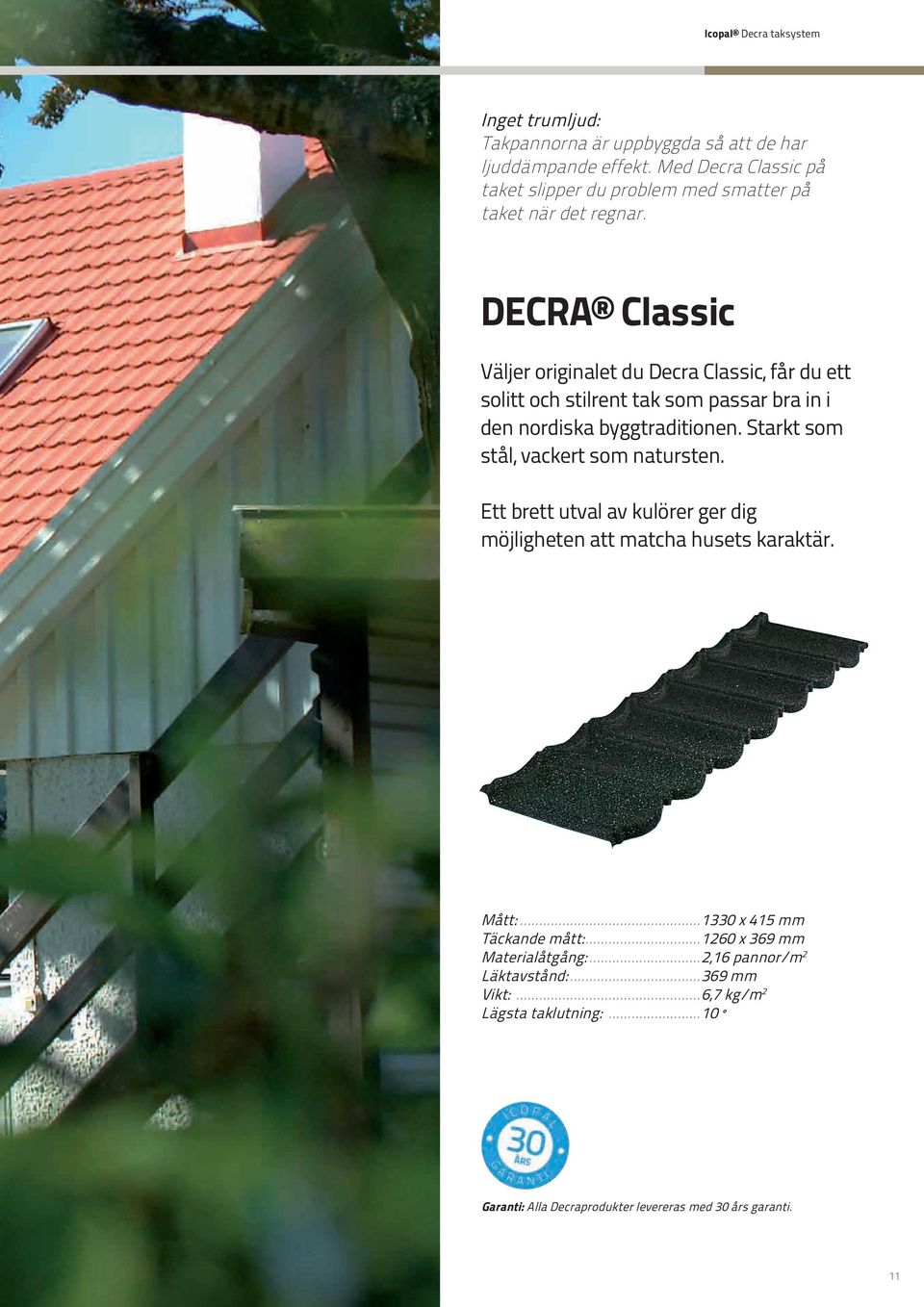 DECRA Classic Väljer originalet du Decra Classic, får du ett solitt och stilrent tak som passar bra in i den nordiska byggtraditionen.