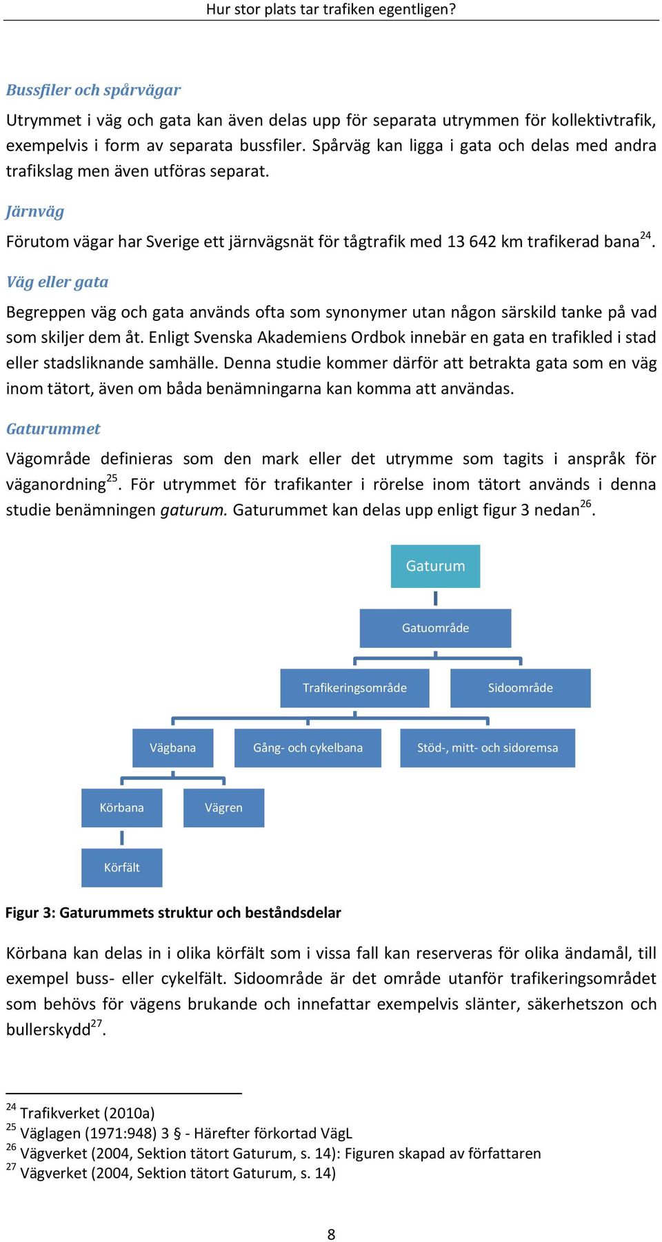 Väg eller gata Begreppen väg och gata används ofta som synonymer utan någon särskild tanke på vad som skiljer dem åt.