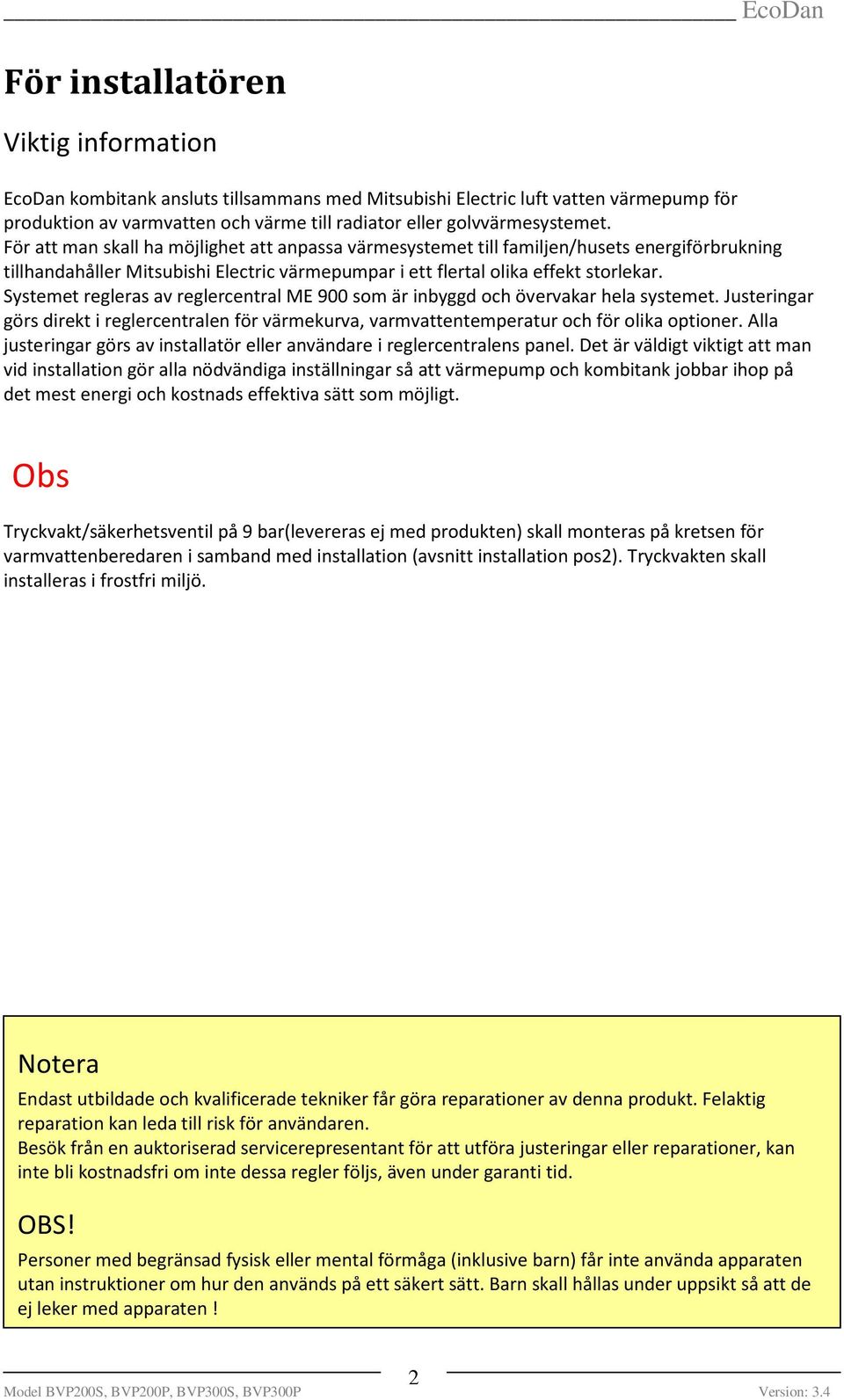 Systemet regleras av reglercentral ME 900 som är inbyggd och övervakar hela systemet. Justeringar görs direkt i reglercentralen för värmekurva, varmvattentemperatur och för olika optioner.