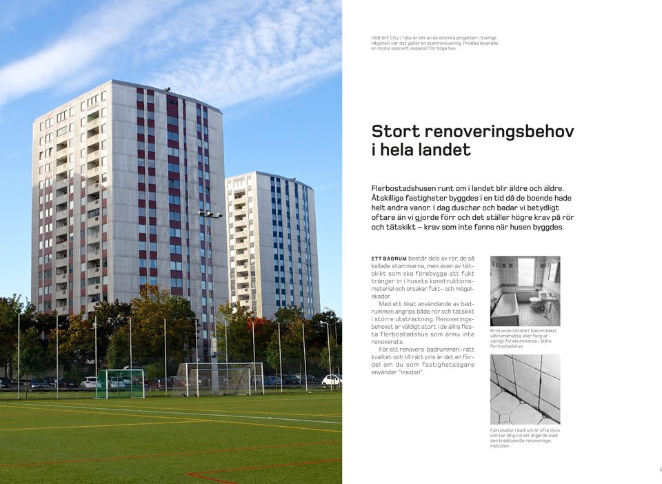 I dag duschar och badar vi betydligt oftare än vi gjorde förr och det ställer högre krav på rör och tätskikt krav som inte fanns när husen byggdes.