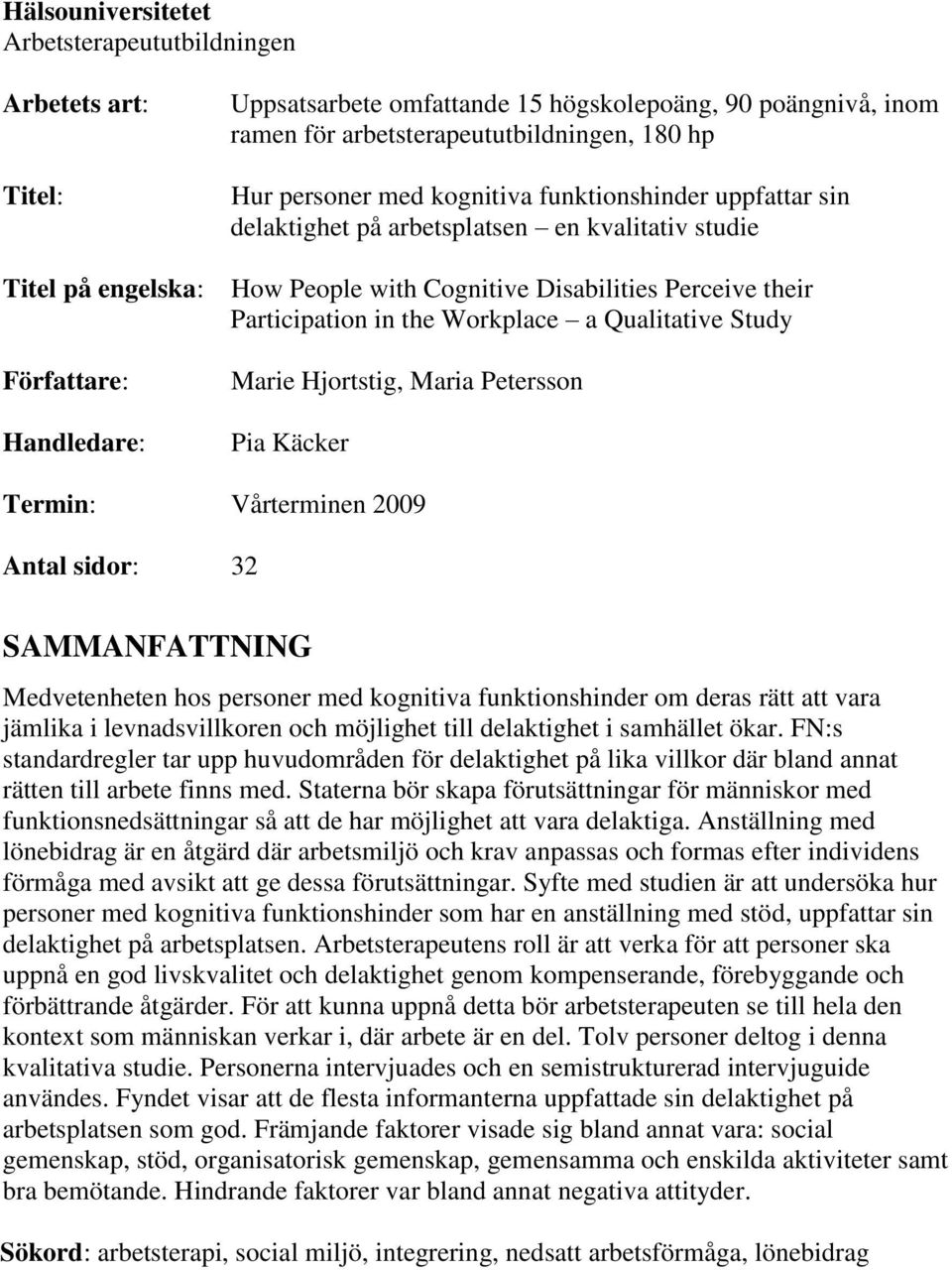 Participation in the Workplace a Qualitative Study Marie Hjortstig, Maria Petersson Pia Käcker Termin: Vårterminen 2009 Antal sidor: 32 SAMMANFATTNING Medvetenheten hos personer med kognitiva