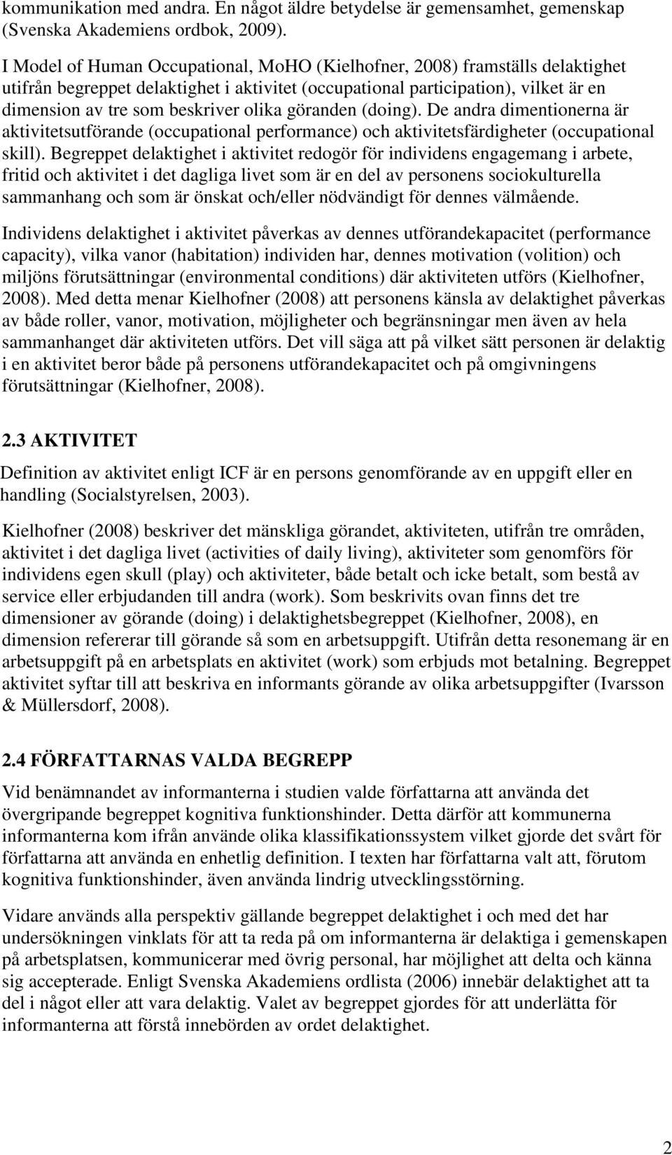 göranden (doing). De andra dimentionerna är aktivitetsutförande (occupational performance) och aktivitetsfärdigheter (occupational skill).