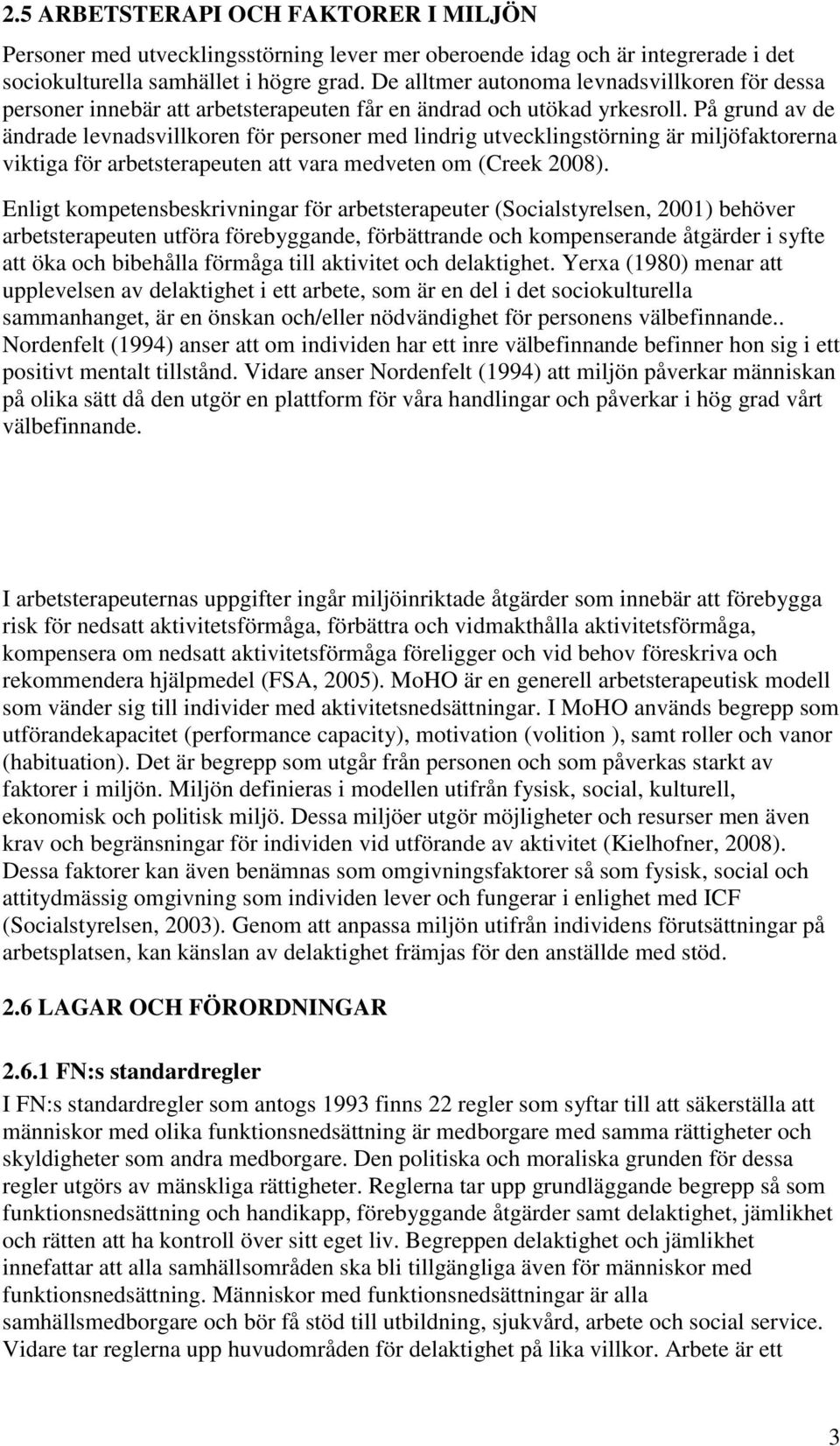 På grund av de ändrade levnadsvillkoren för personer med lindrig utvecklingstörning är miljöfaktorerna viktiga för arbetsterapeuten att vara medveten om (Creek 2008).