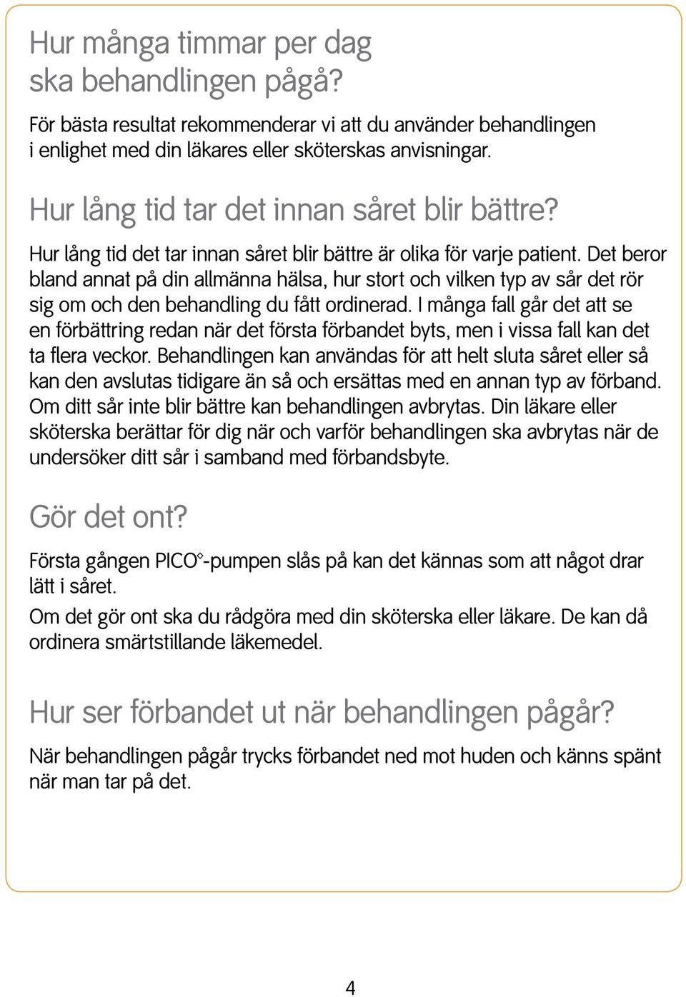 Det beror bland annat på din allmänna hälsa, hur stort och vilken typ av sår det rör sig om och den behandling du fått ordinerad.