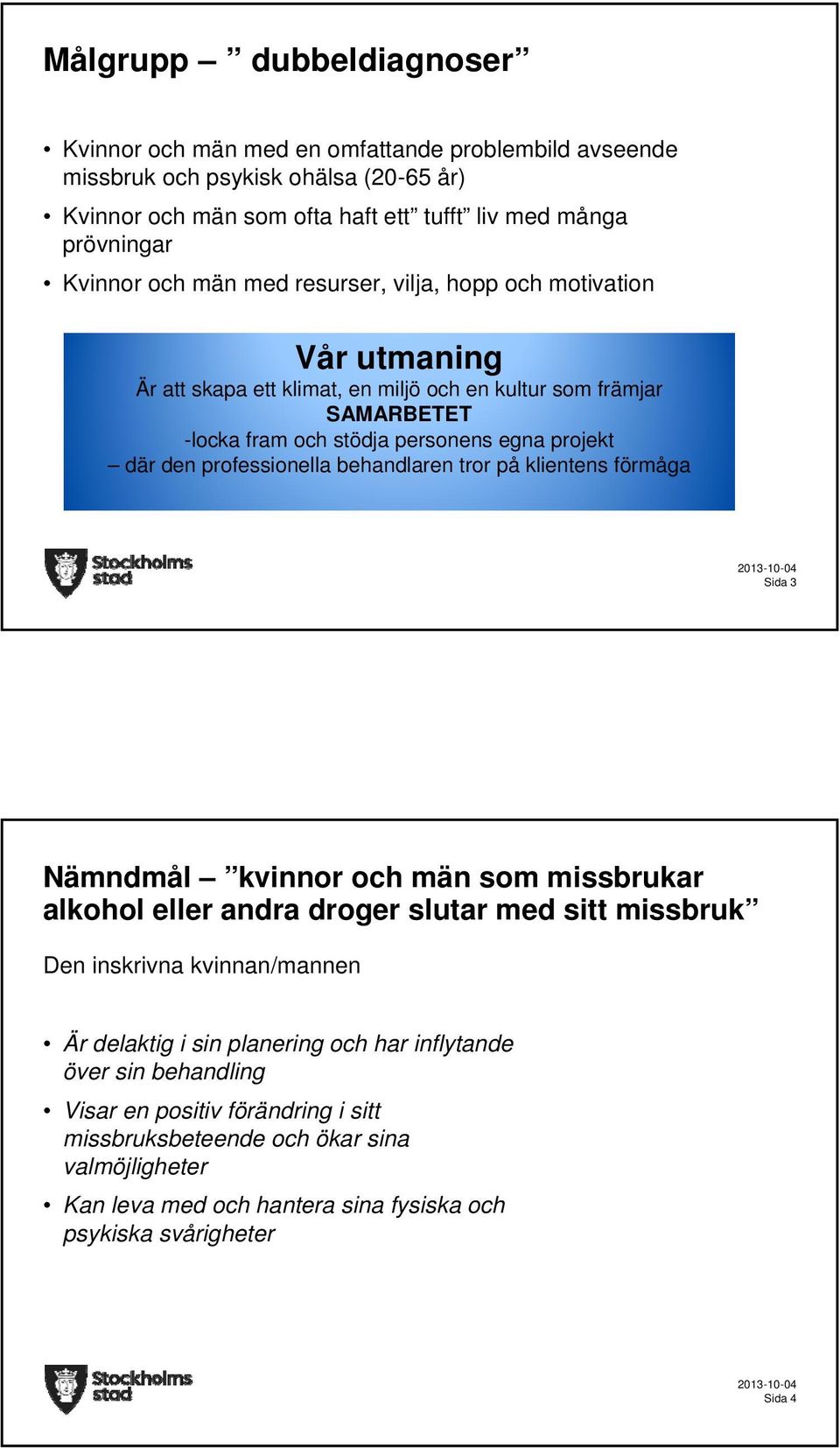 professionella behandlaren tror på klientens förmåga Sida 3 Nämndmål kvinnor och män som missbrukar alkohol eller andra droger slutar med sitt missbruk Den inskrivna kvinnan/mannen Är delaktig i