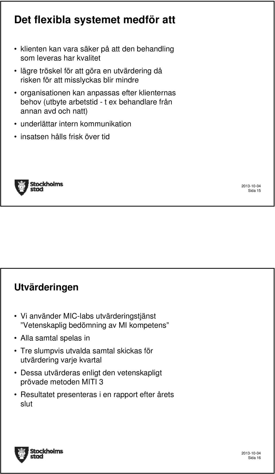 insatsen hålls frisk över tid Sida 15 Utvärderingen Vi använder MIC-labs utvärderingstjänst Vetenskaplig bedömning av MI kompetens Alla samtal spelas in Tre slumpvis