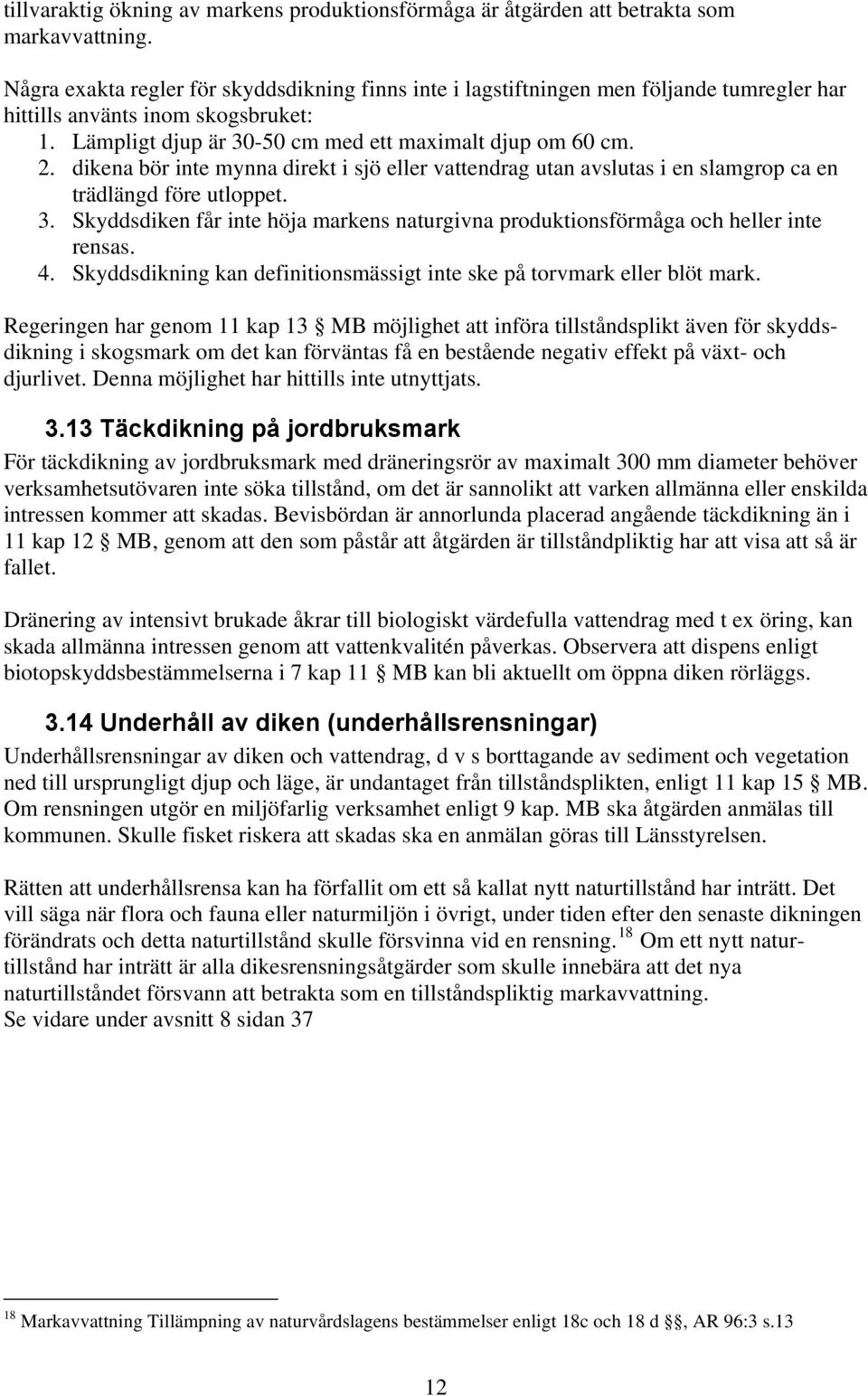 dikena bör inte mynna direkt i sjö eller vattendrag utan avslutas i en slamgrop ca en trädlängd före utloppet. 3.