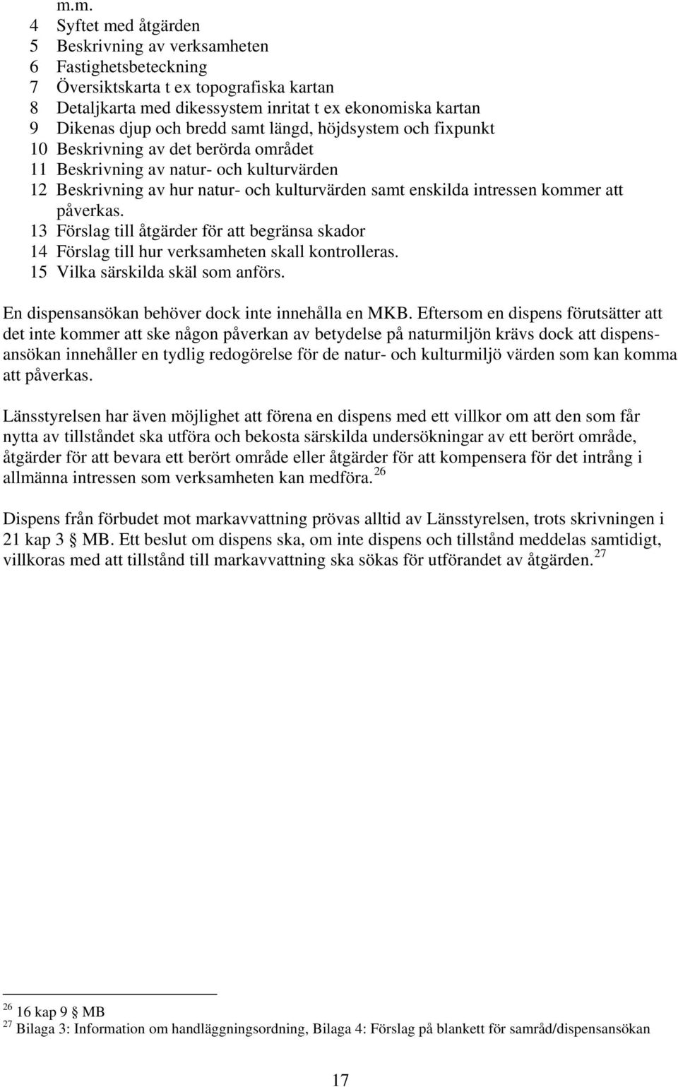 kommer att påverkas. 13 Förslag till åtgärder för att begränsa skador 14 Förslag till hur verksamheten skall kontrolleras. 15 Vilka särskilda skäl som anförs.