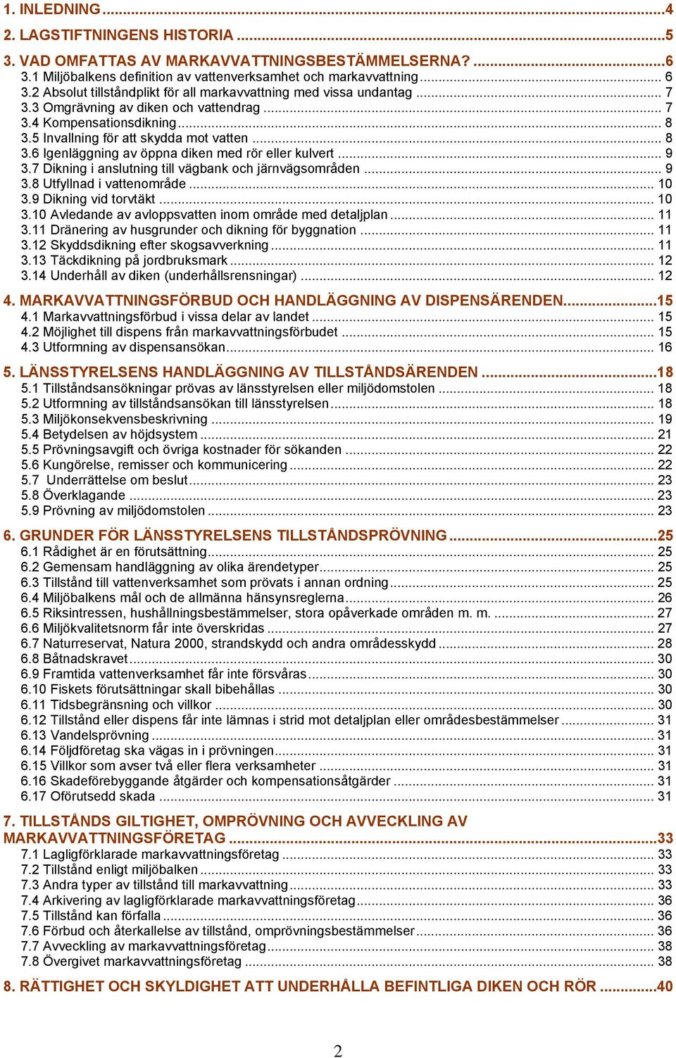 .. 9 3.7 Dikning i anslutning till vägbank och järnvägsområden... 9 3.8 Utfyllnad i vattenområde... 10 3.9 Dikning vid torvtäkt... 10 3.10 Avledande av avloppsvatten inom område med detaljplan... 11 3.