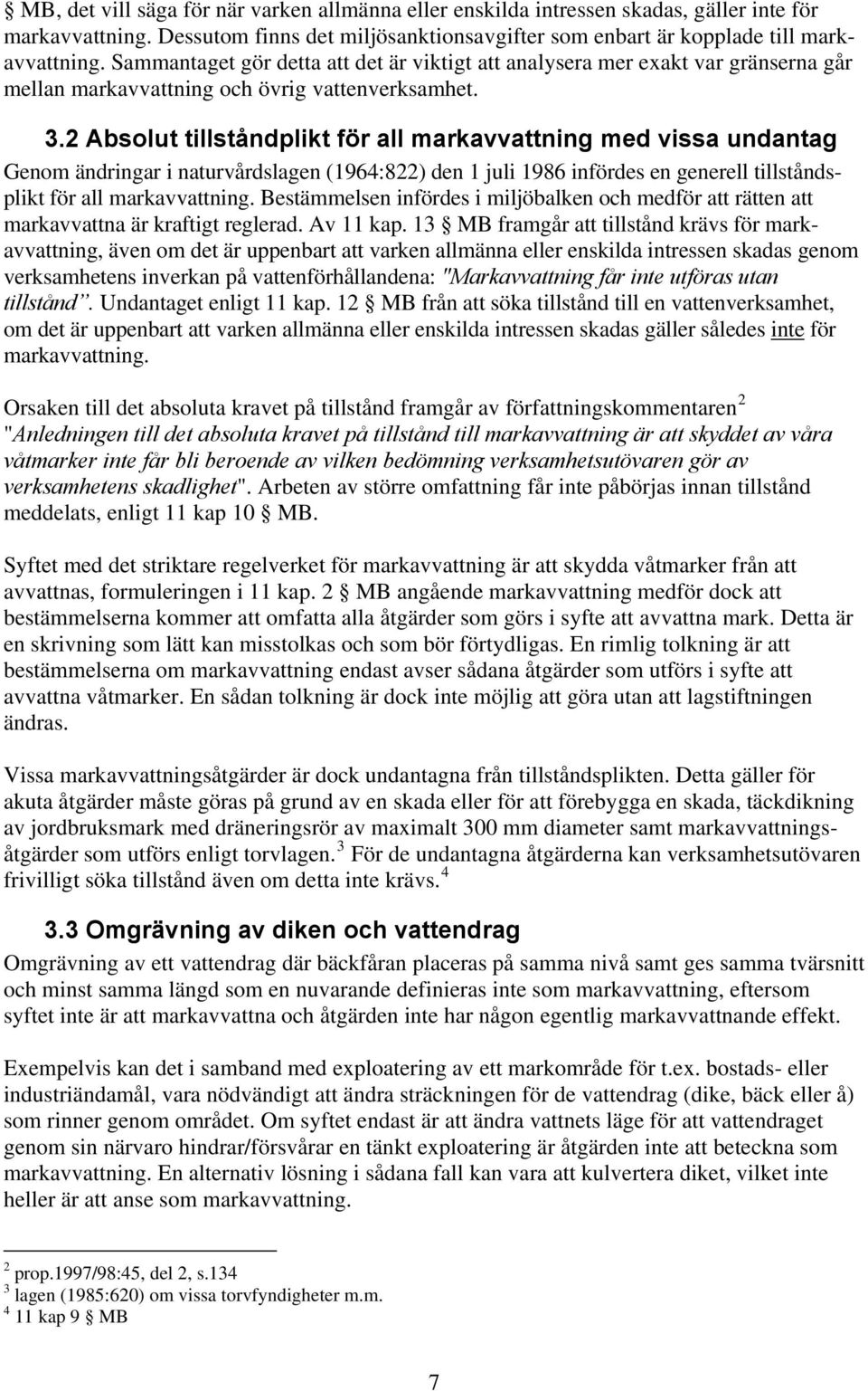 2 Absolut tillståndplikt för all markavvattning med vissa undantag Genom ändringar i naturvårdslagen (1964:822) den 1 juli 1986 infördes en generell tillståndsplikt för all markavvattning.