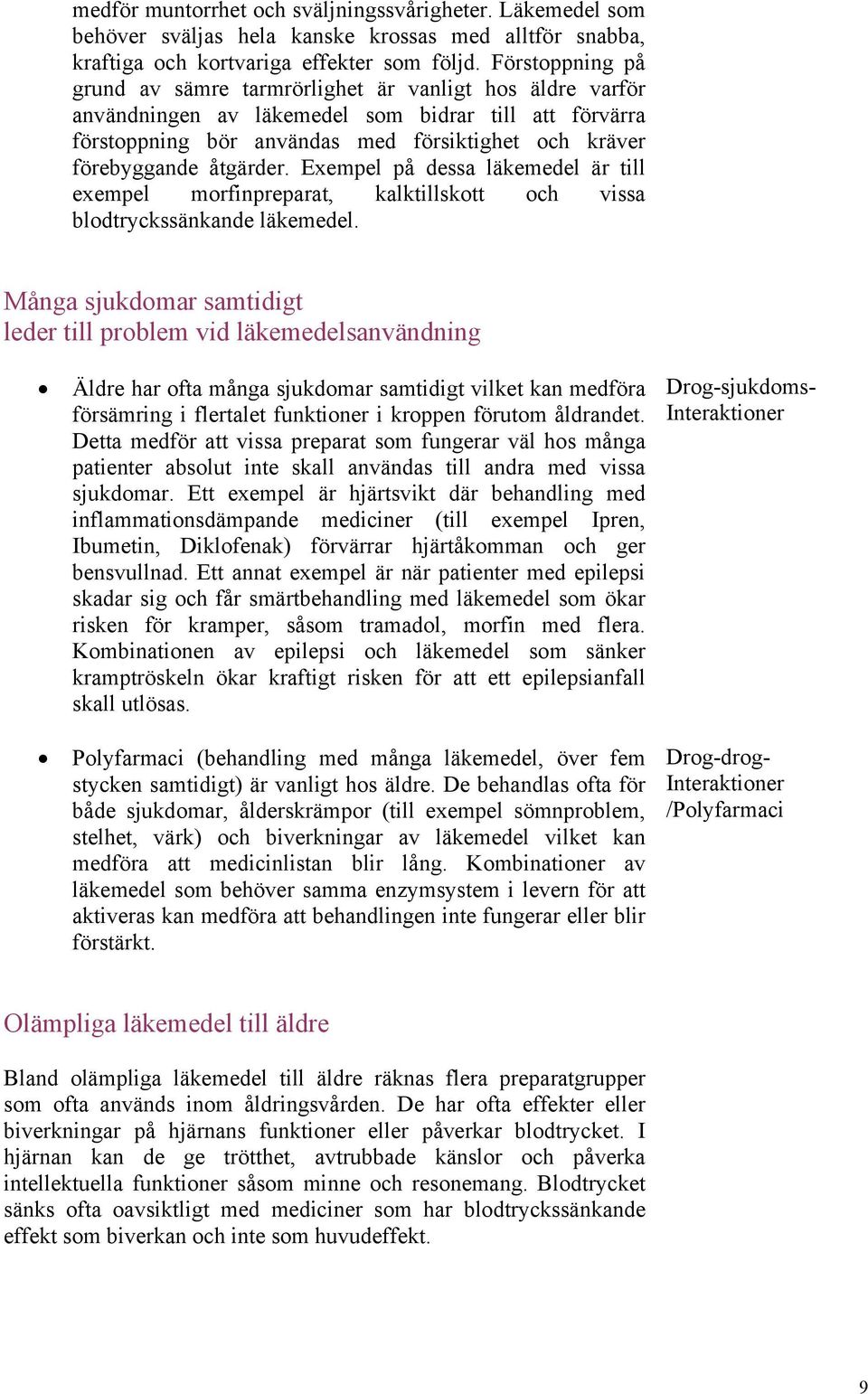 åtgärder. Exempel på dessa läkemedel är till exempel morfinpreparat, kalktillskott och vissa blodtryckssänkande läkemedel.