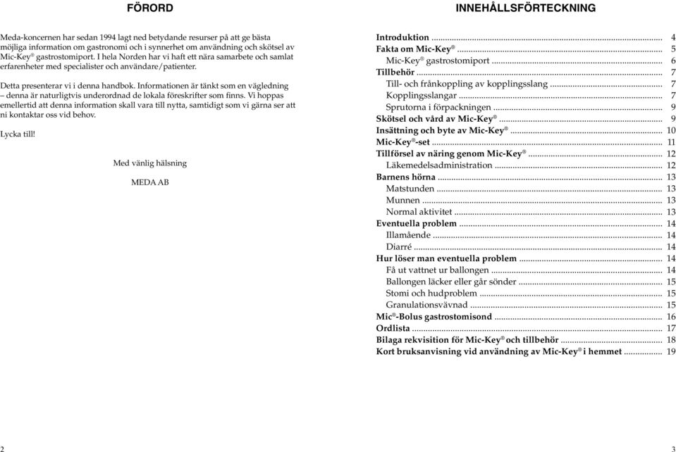 Informationen är tänkt som en vägledning denna är naturligtvis underordnad de lokala föreskrifter som finns.