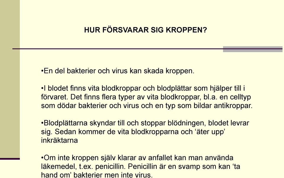 Blodplättarna skyndar till och stoppar blödningen, blodet levrar sig.