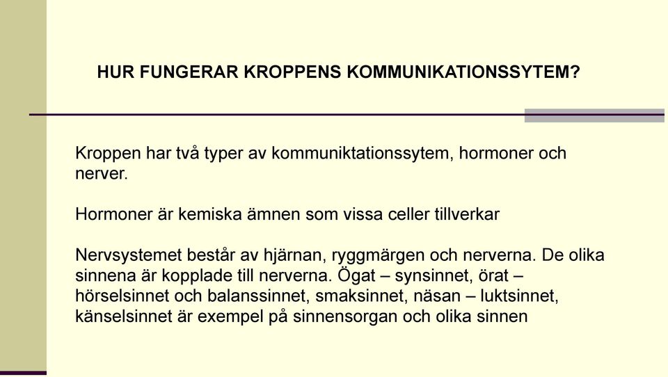 Hormoner är kemiska ämnen som vissa celler tillverkar Nervsystemet består av hjärnan, ryggmärgen och