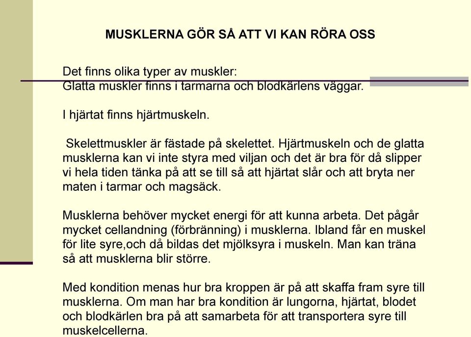 Musklerna behöver mycket energi för att kunna arbeta. Det pågår mycket cellandning (förbränning) i musklerna. Ibland får en muskel för lite syre,och då bildas det mjölksyra i muskeln.