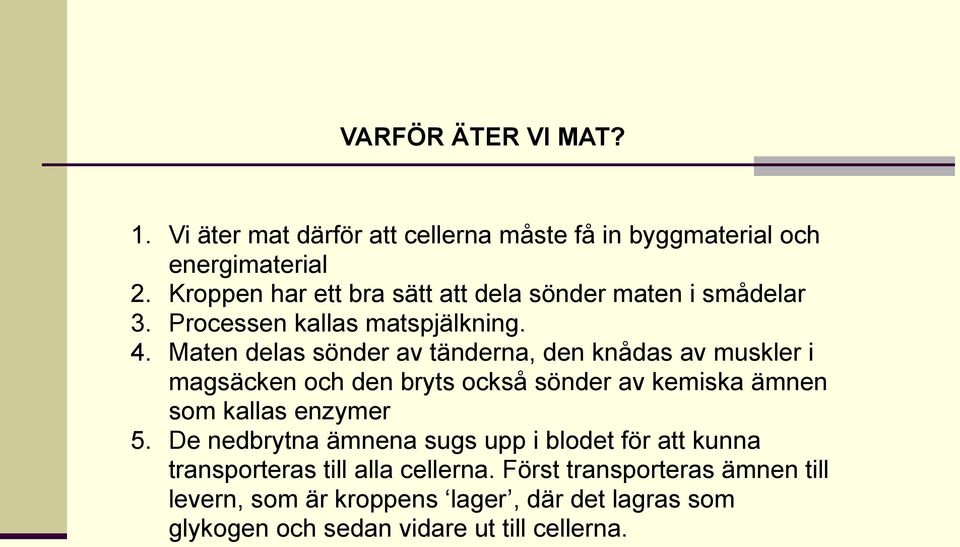 Maten delas sönder av tänderna, den knådas av muskler i magsäcken och den bryts också sönder av kemiska ämnen som kallas enzymer 5.