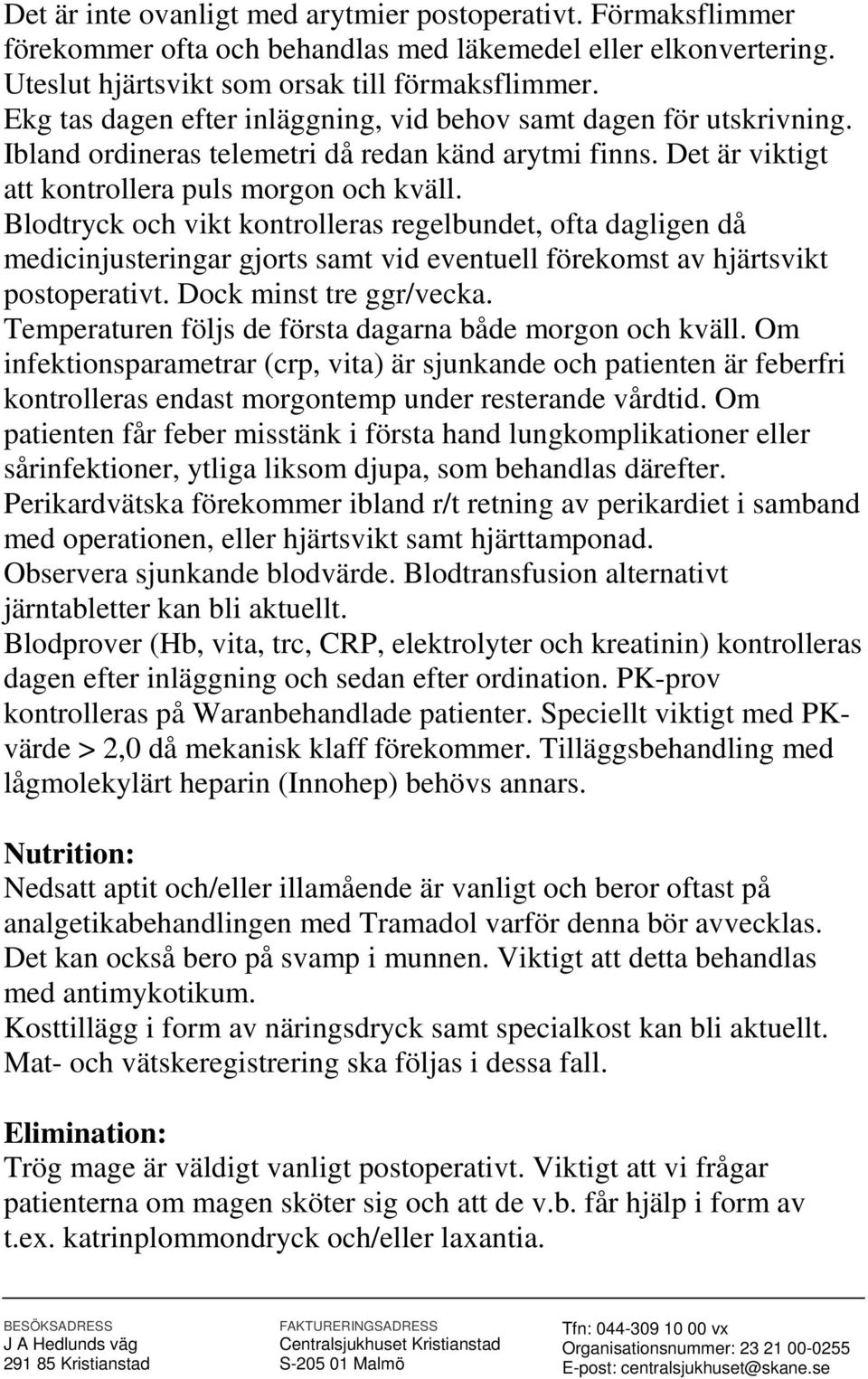 Blodtryck och vikt kontrolleras regelbundet, ofta dagligen då medicinjusteringar gjorts samt vid eventuell förekomst av hjärtsvikt postoperativt. Dock minst tre ggr/vecka.