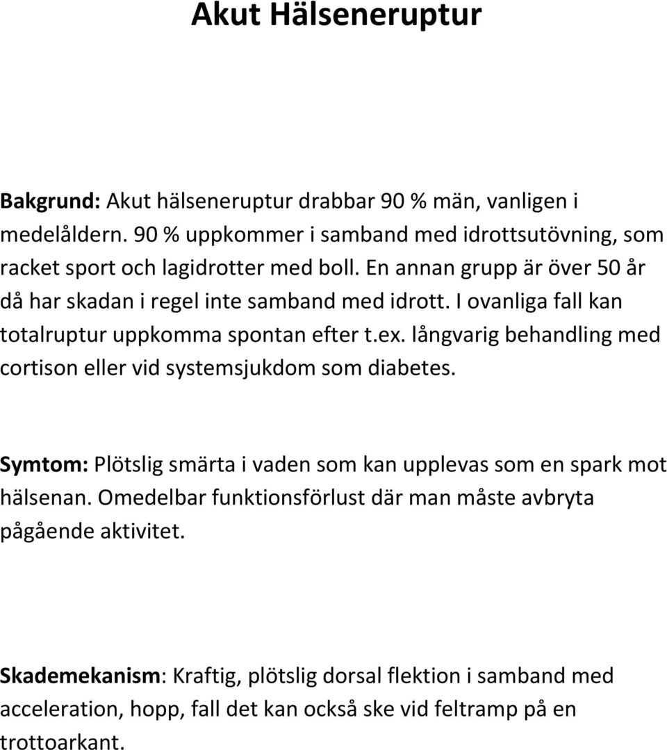 I ovanliga fall kan totalruptur uppkomma spontan efter t.ex. långvarig behandling med cortison eller vid systemsjukdom som diabetes.