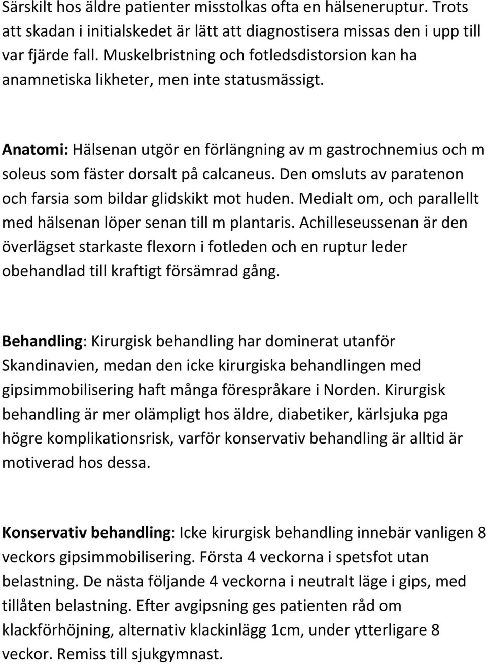 Den omsluts av paratenon och farsia som bildar glidskikt mot huden. Medialt om, och parallellt med hälsenan löper senan till m plantaris.