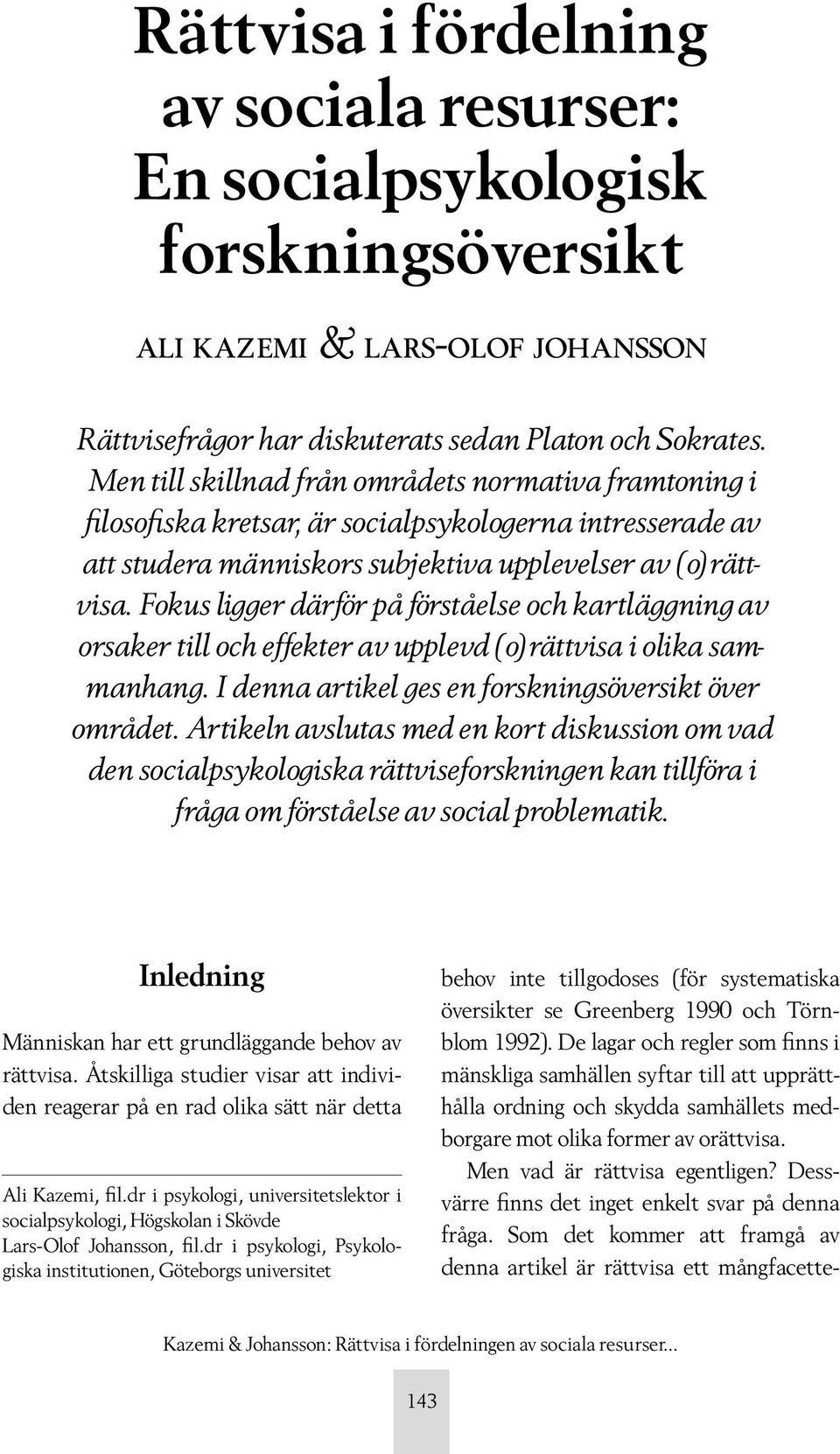 Fokus ligger därför på förståelse och kartläggning av orsaker till och effekter av upplevd (o)rättvisa i olika sammanhang. I denna artikel ges en forskningsöversikt över området.